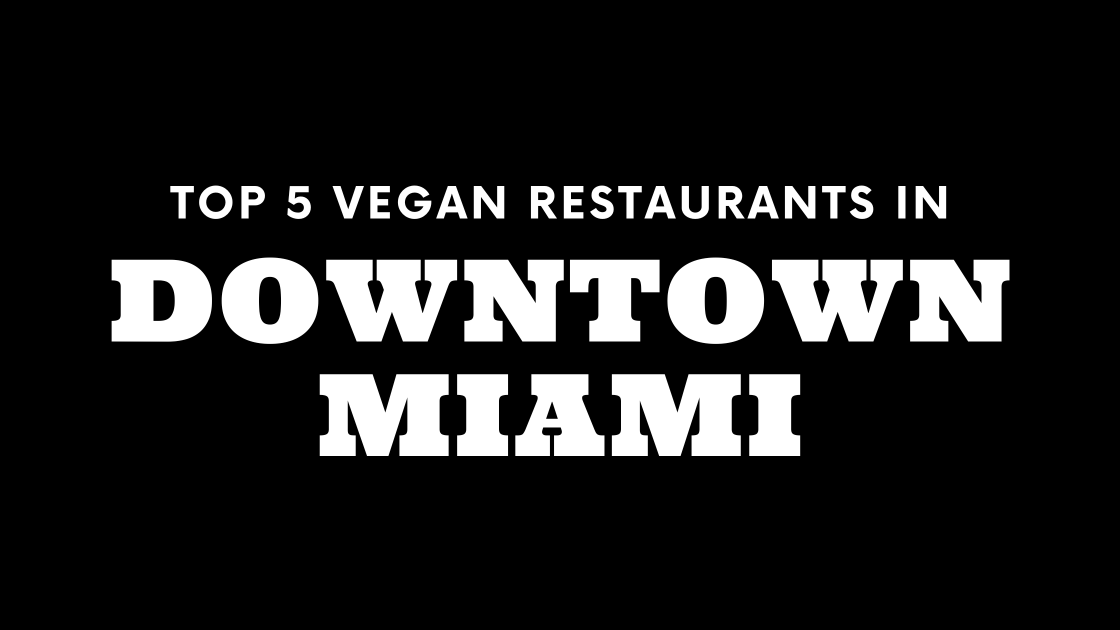 Top 5 Vegan Restaurants in Downtown Miami