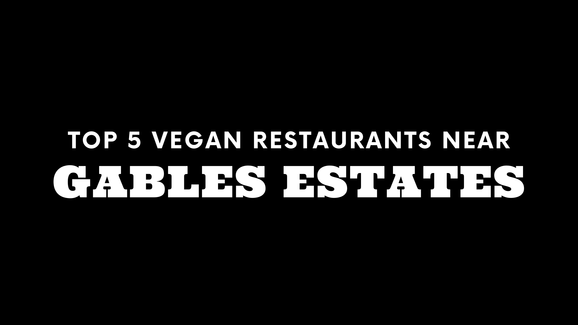 Top 5 Vegan Restaurants Near Gables Estates