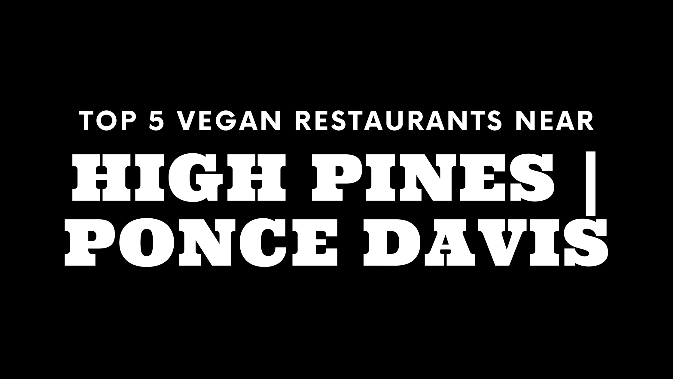 Top 5 Vegan Restaurants Near High Pines | Ponce Davis