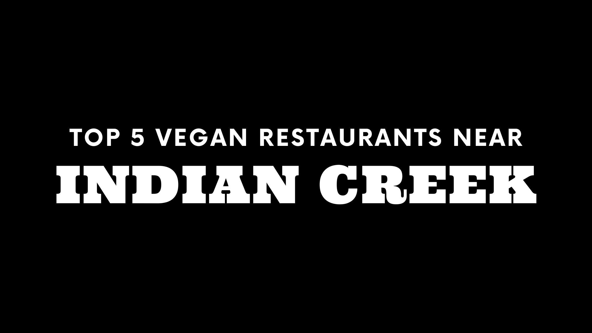 Top 5 Vegan Restaurants Near Indian Creek