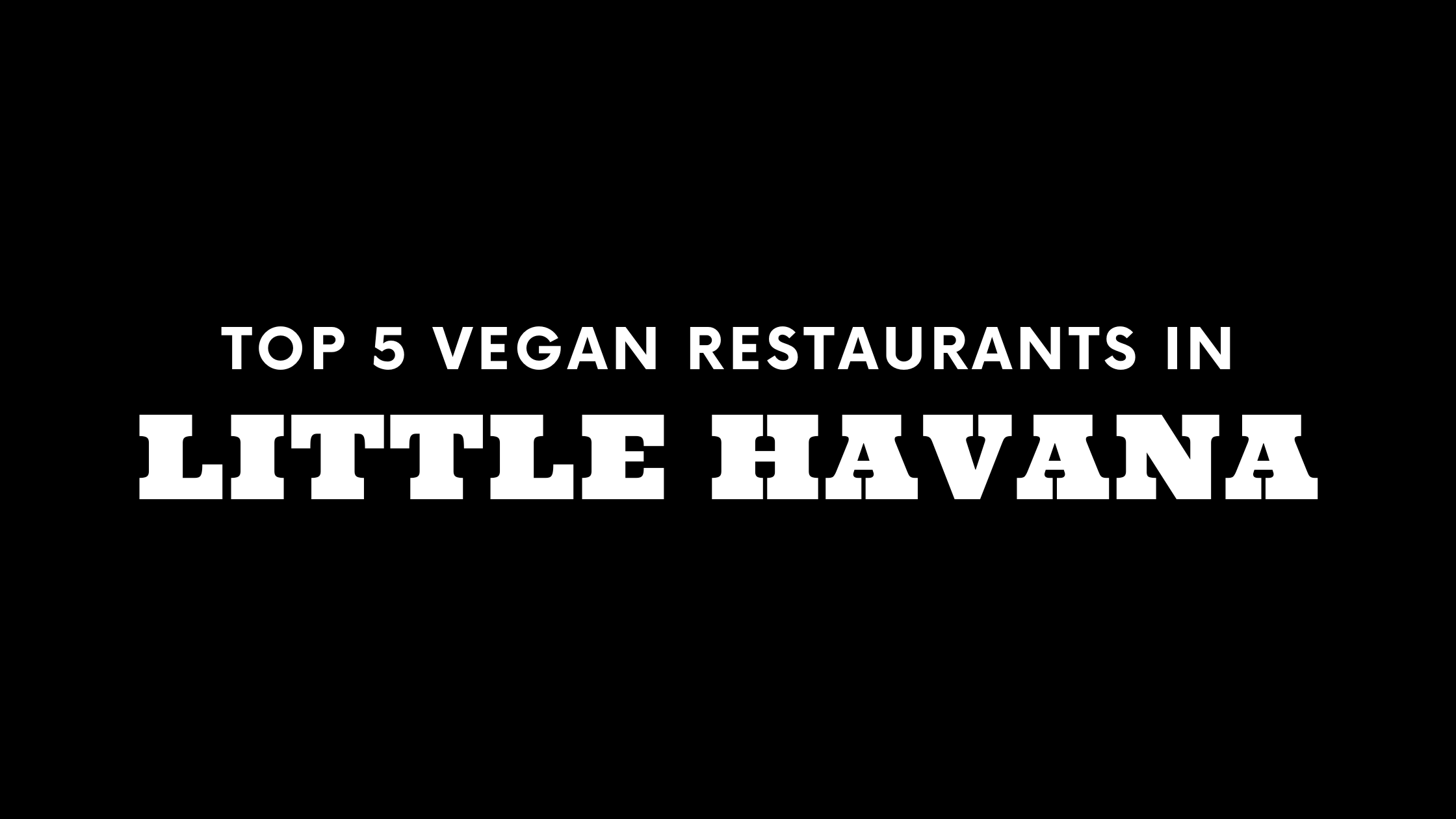 Top 5 Vegan Restaurants in Little Havana