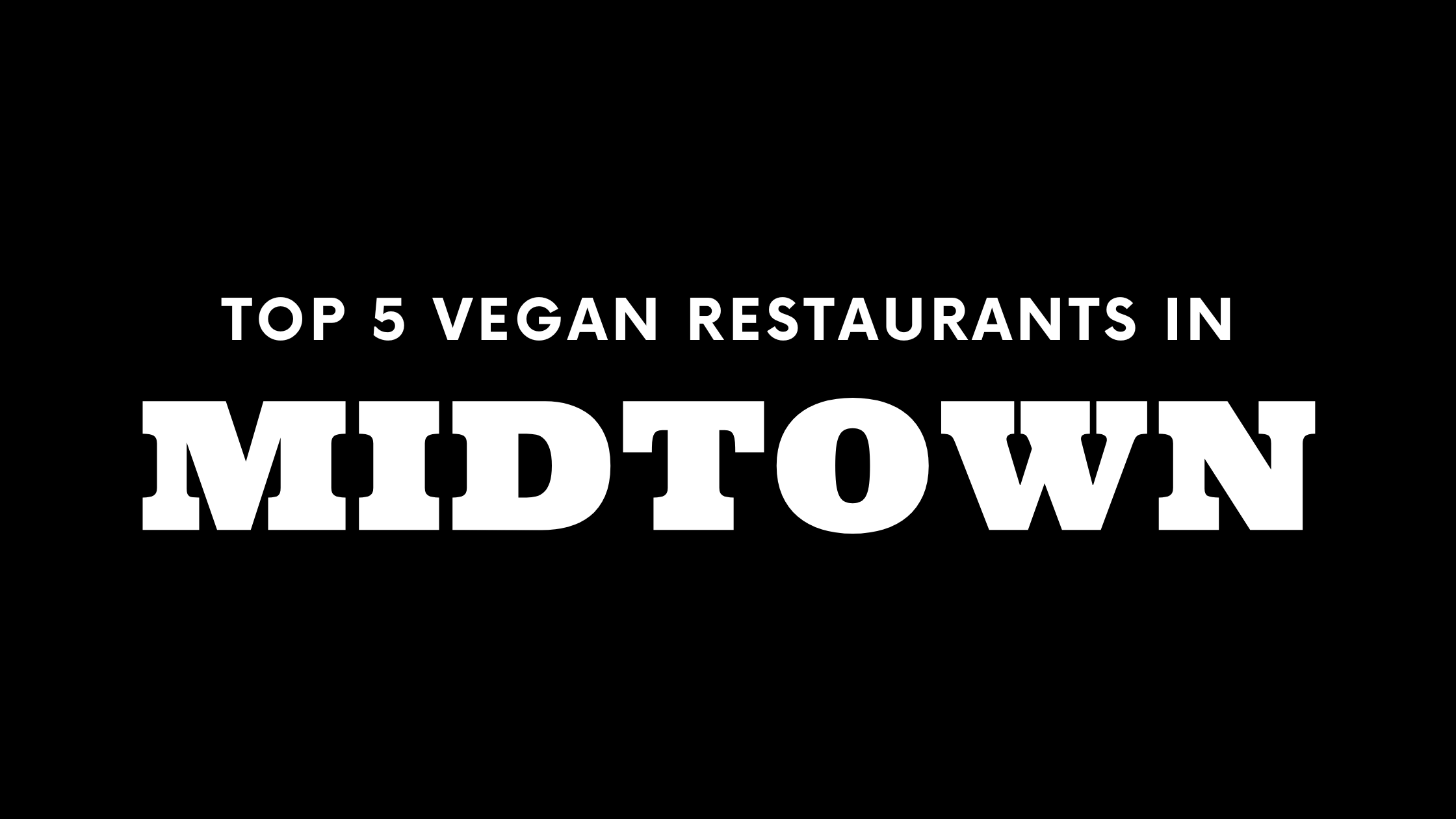 Top 5 Vegan Restaurants in Midtown