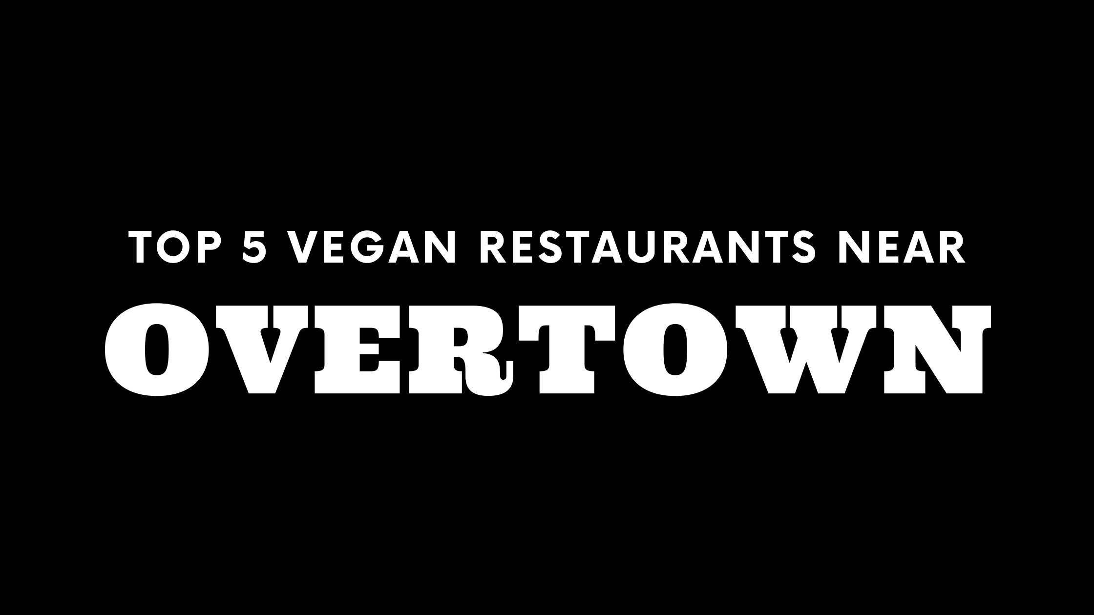 Top 5 Vegan Restaurants Near Overtown