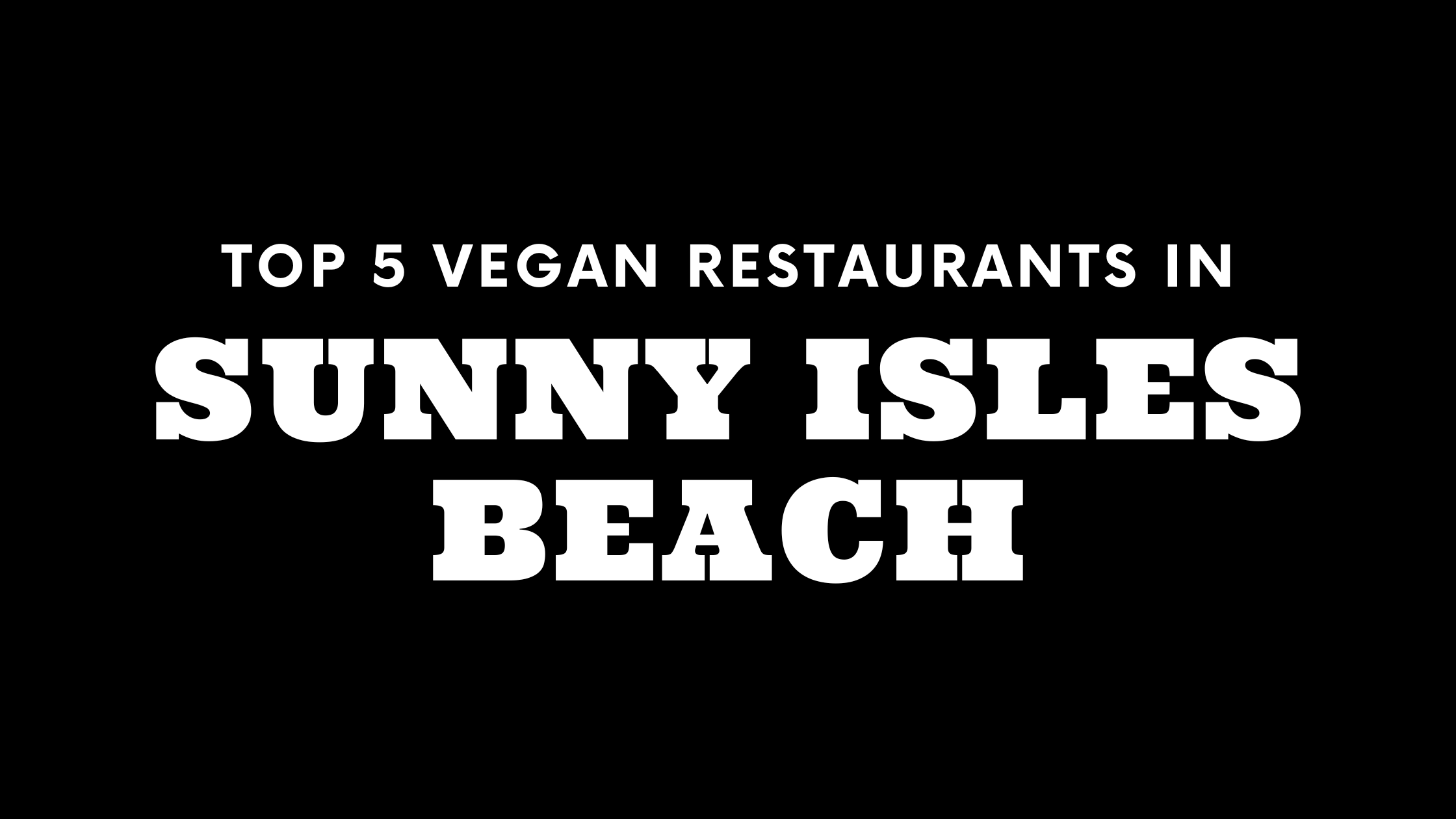 Top 5 Vegan Restaurants in Sunny Isles Beach