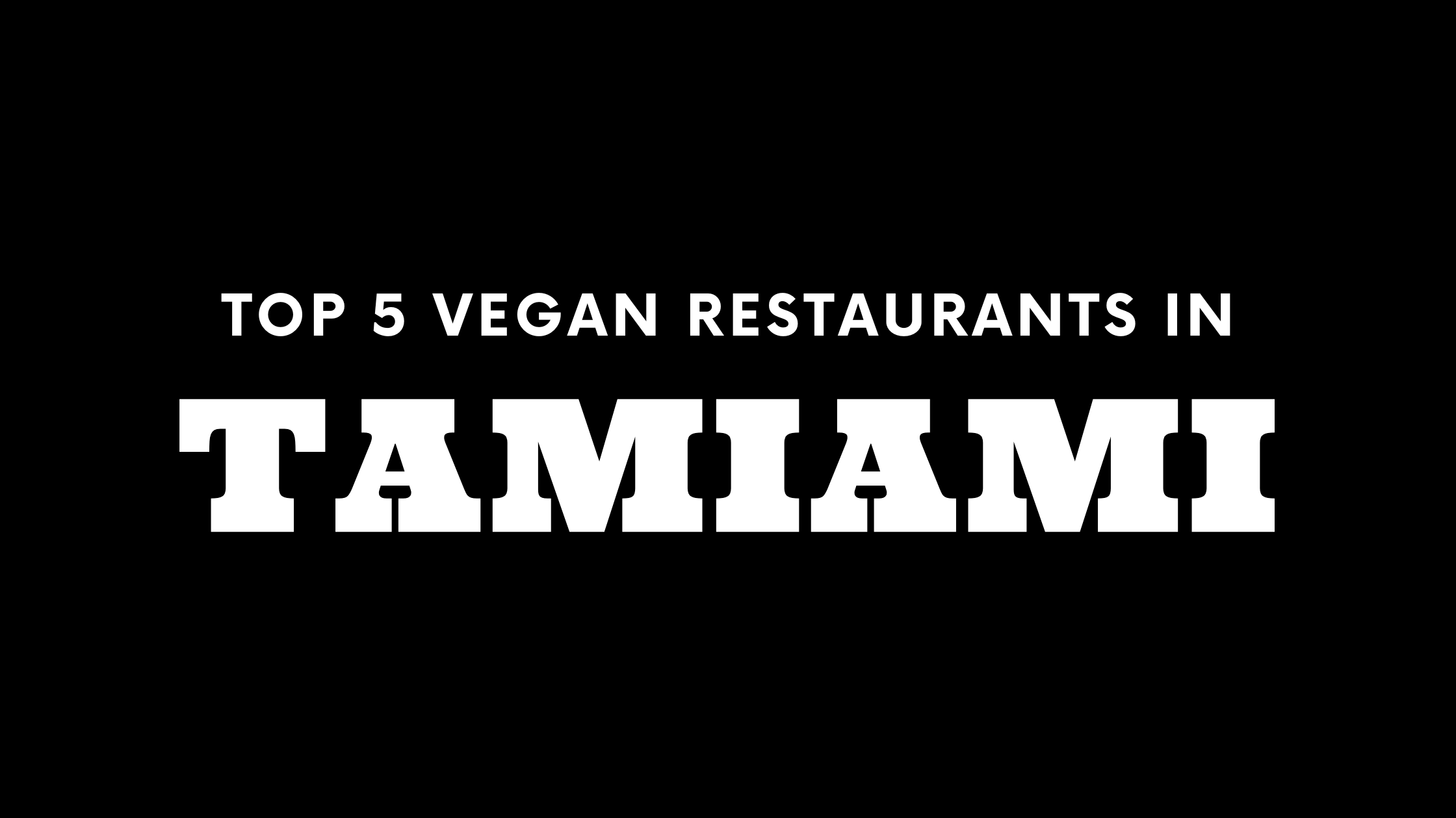 Top 5 Vegan Restaurants in Tamiami