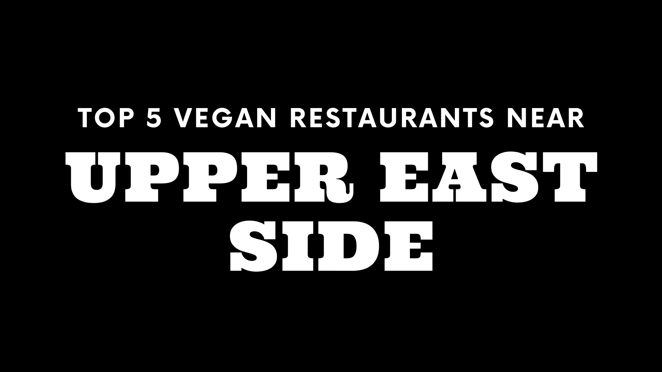 Top 5 Vegan Restaurants Near the Upper East Side