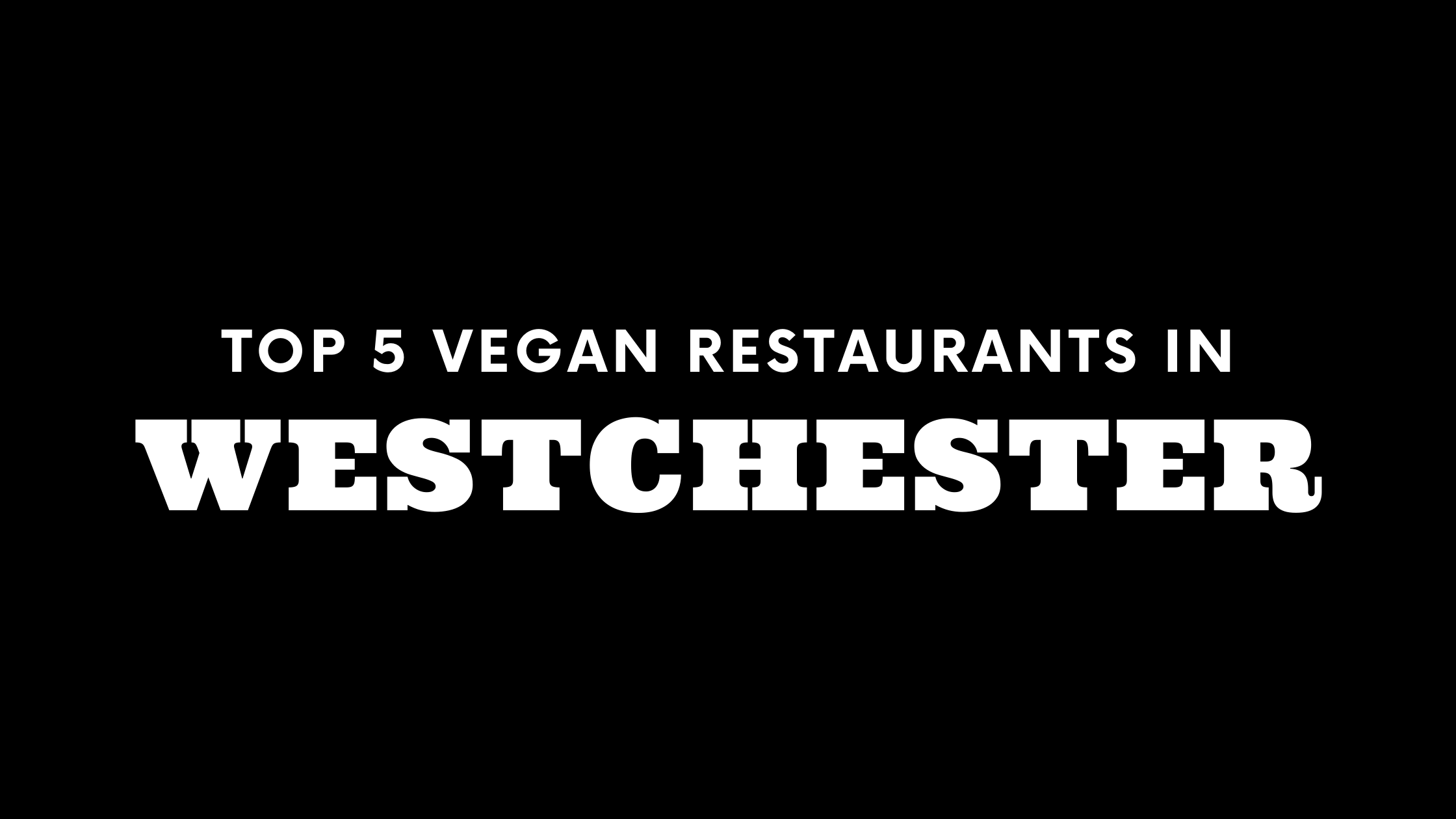 Top 5 Vegan Restaurants in Westchester