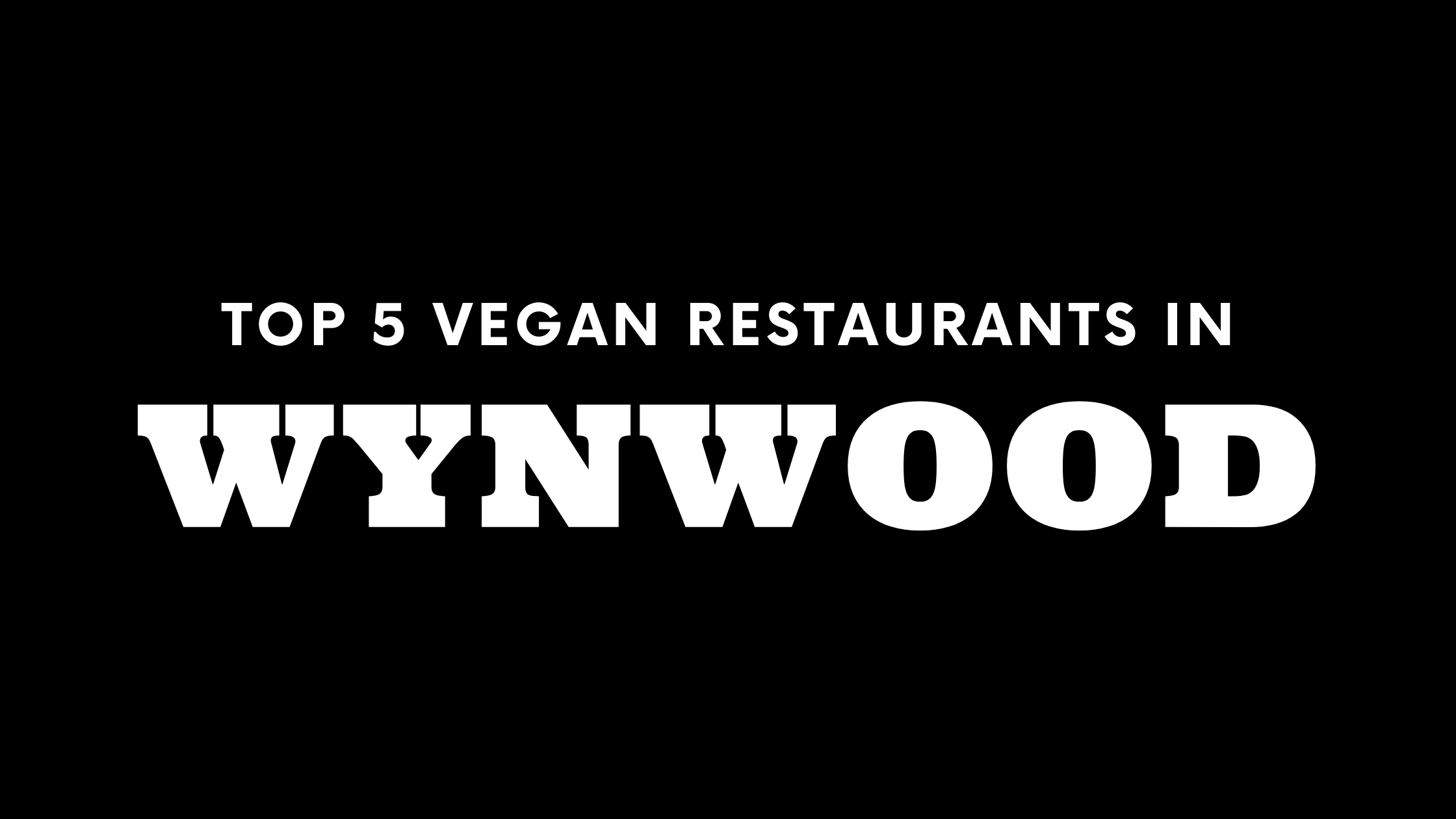 Top 5 Vegan Restaurants in Wynwood 