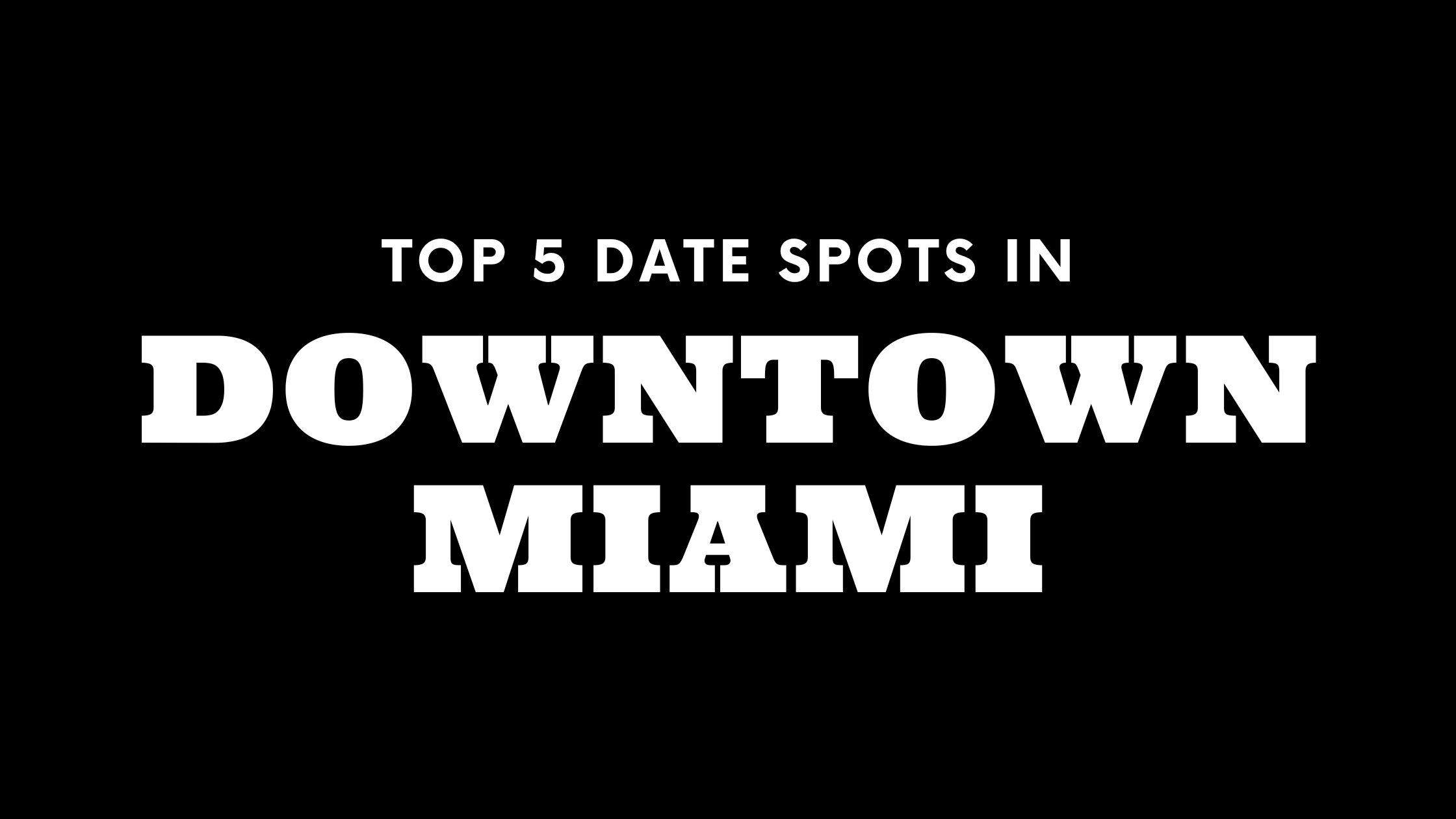 Top 5 Date Spots in Downtown Miami