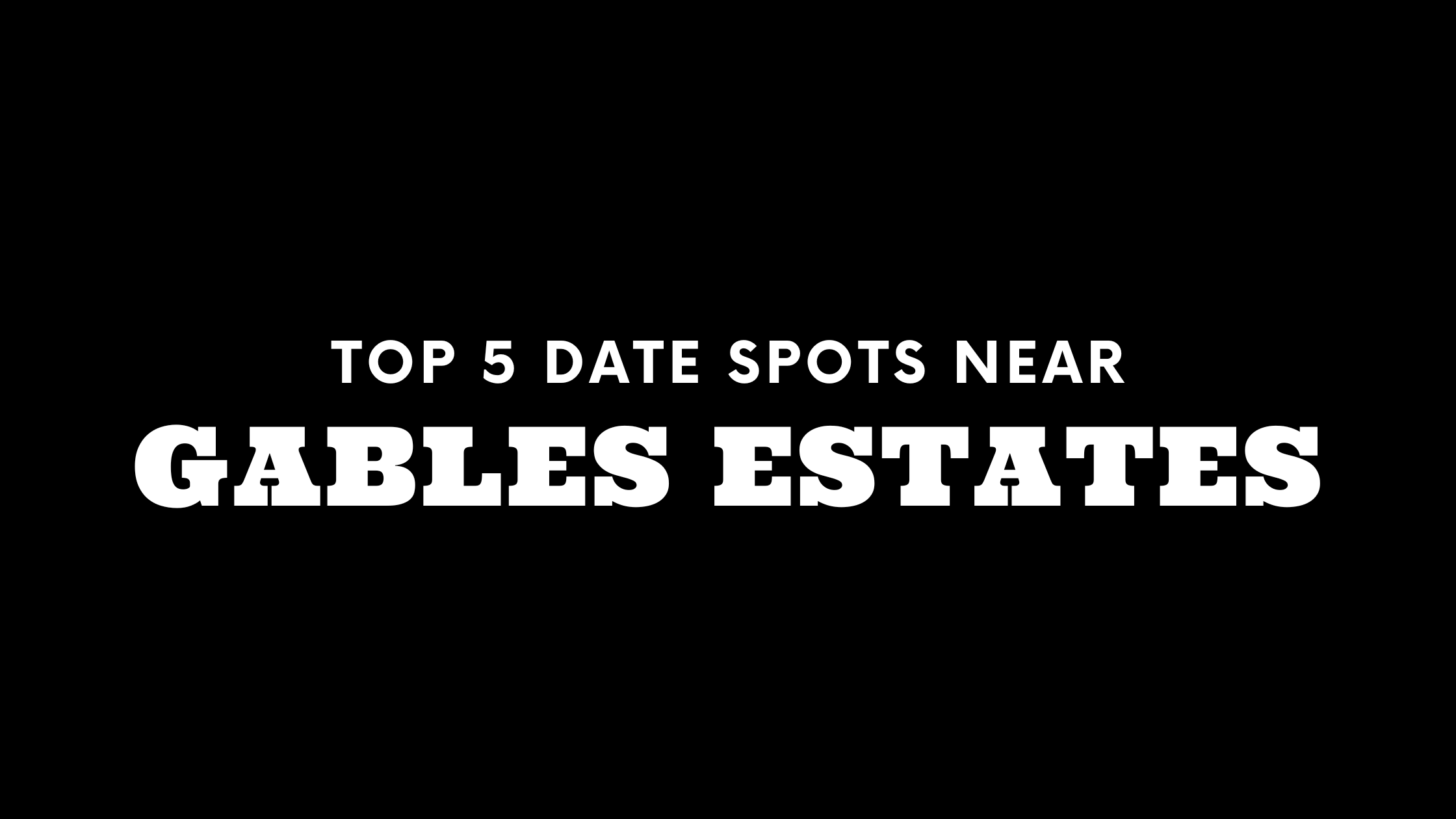 Top 5 Date Spots Near Gables Estates