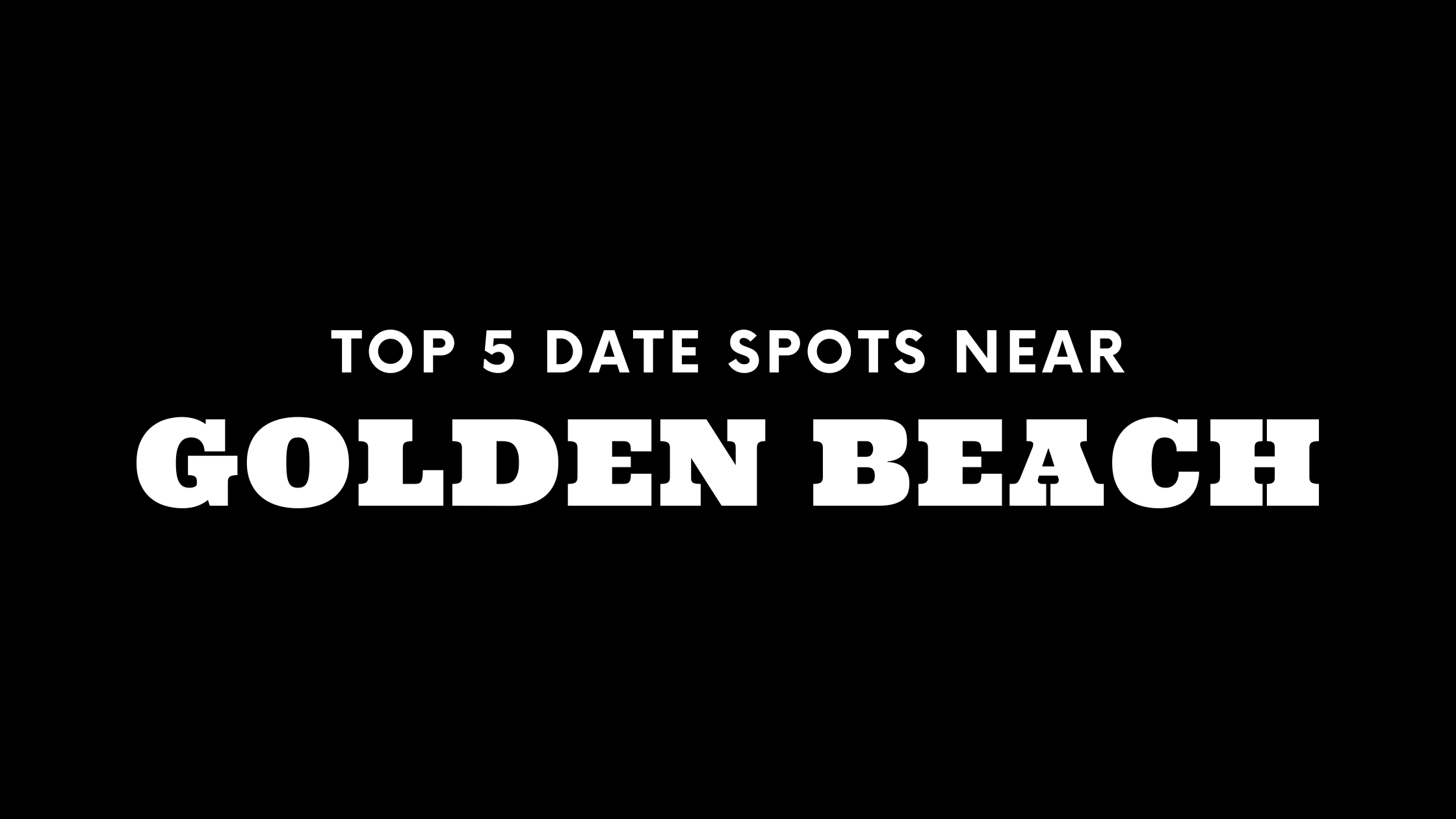 Top 5 Date Spots Near Golden Beach