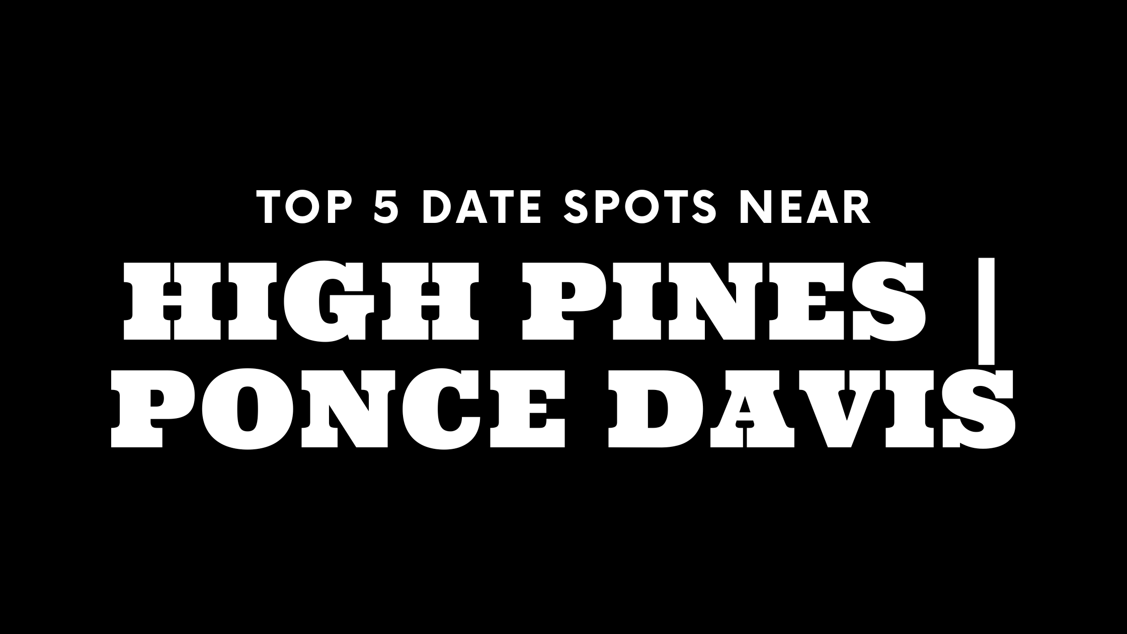 Top 5 Date Spots Near High Pines | Ponce Davis