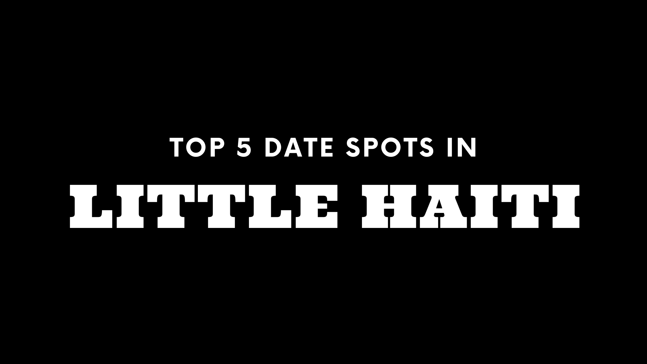 Top 5 Date Spots in Little Haiti