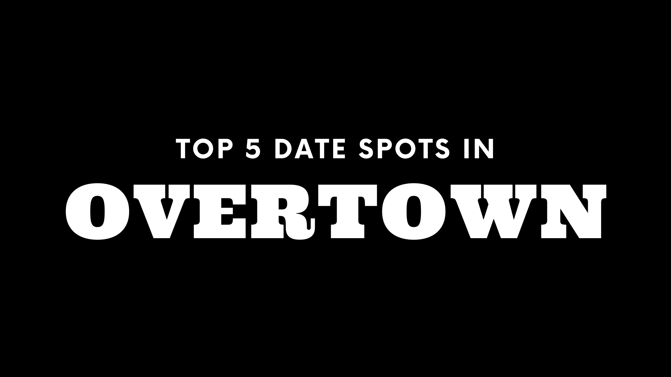 Top 5 Date Spots in Overtown