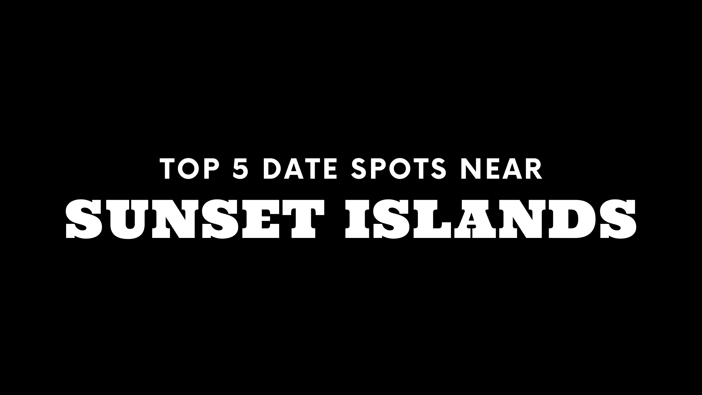 Top 5 Date Spots Near Sunset Islands