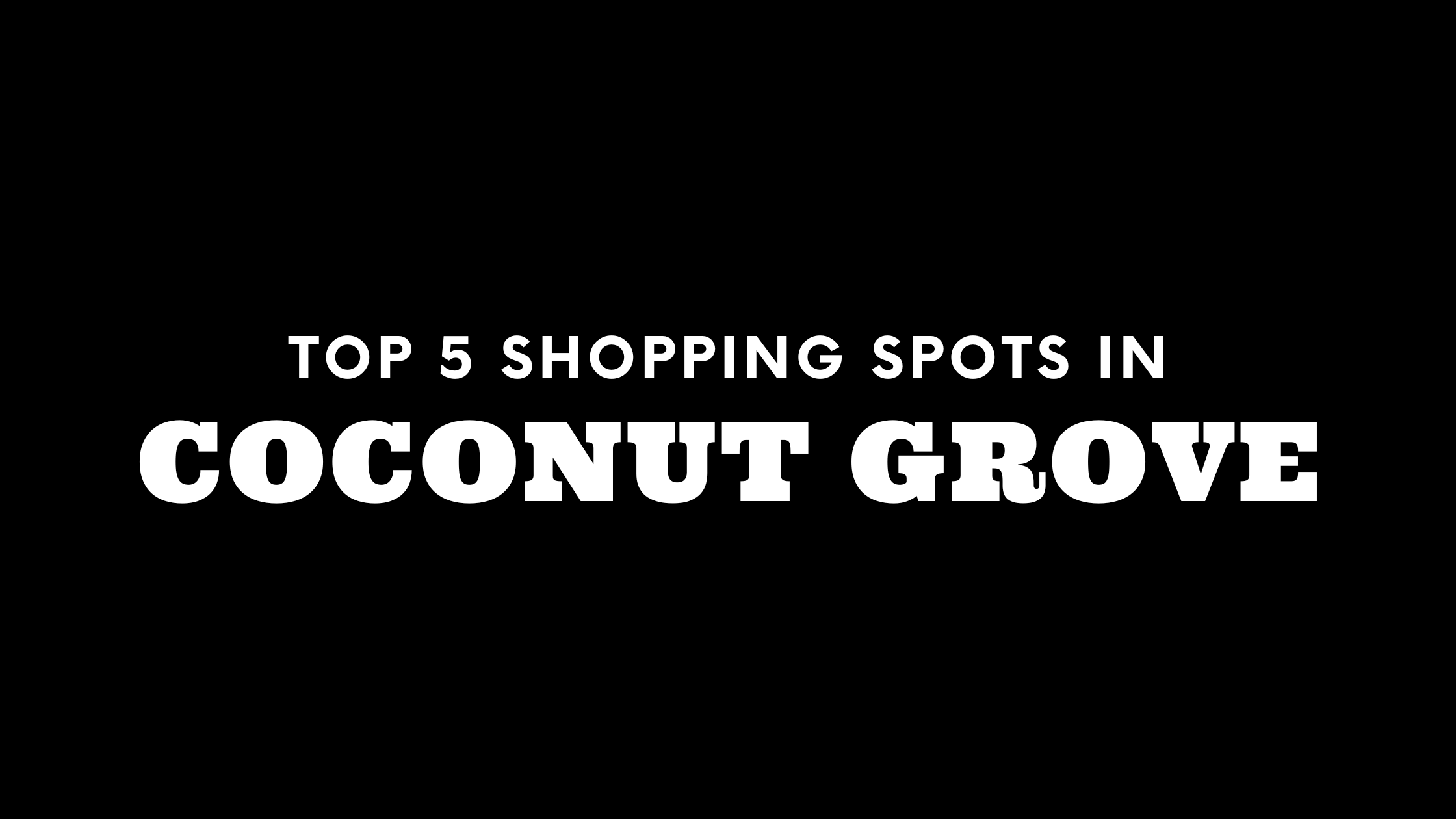 Top 5 Shopping Spots in Coconut Grove