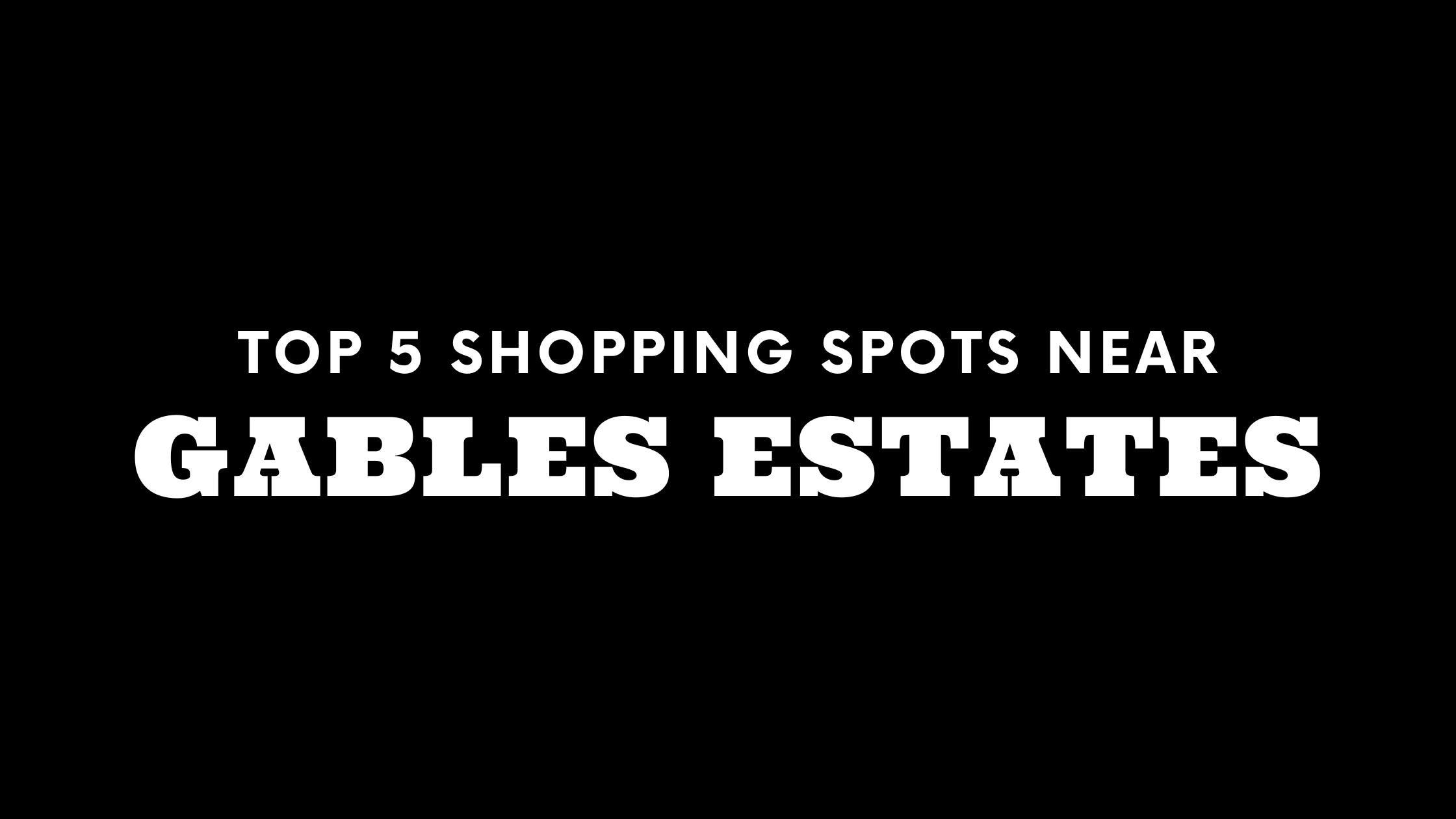 Top 5 Shopping Spots Near Gables Estates