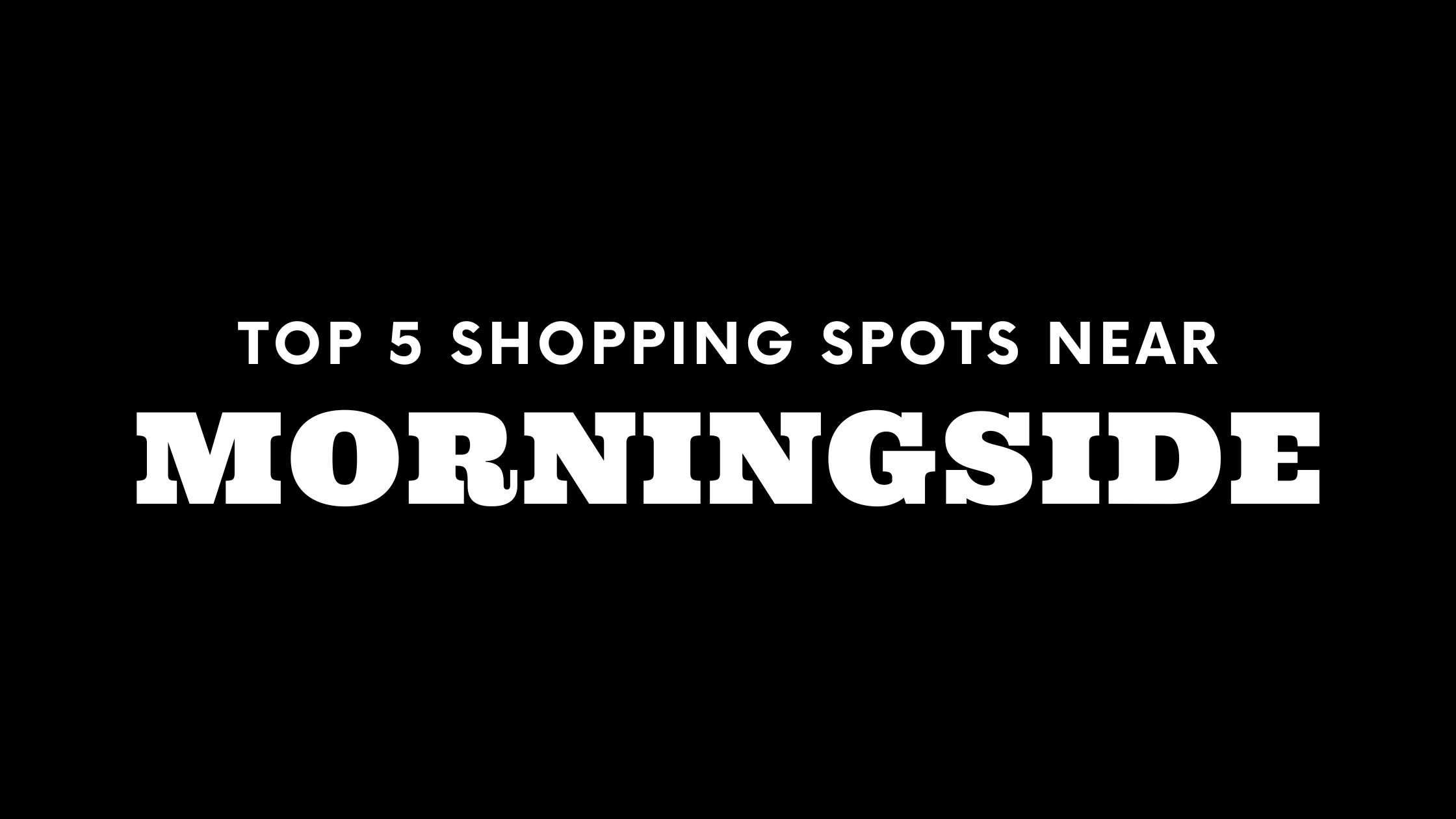 Top 5 Shopping Spots near Morningside