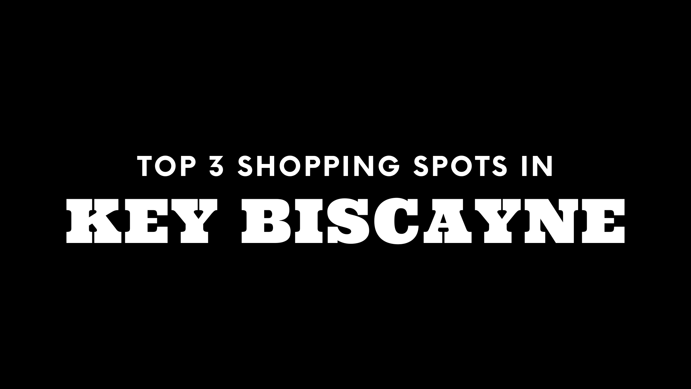 Top 3 Shopping Spots in Key Biscayne