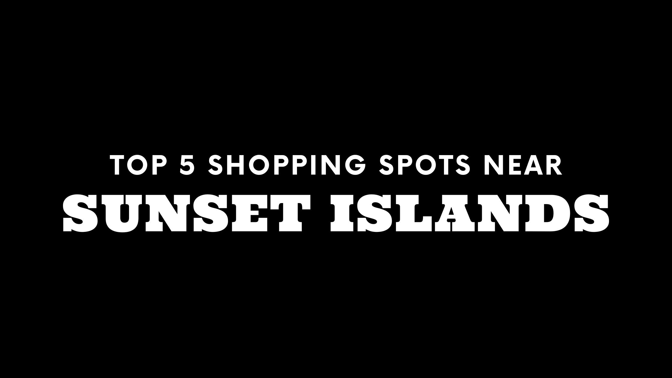 Top 5 Shopping Spots Near Sunset Islands