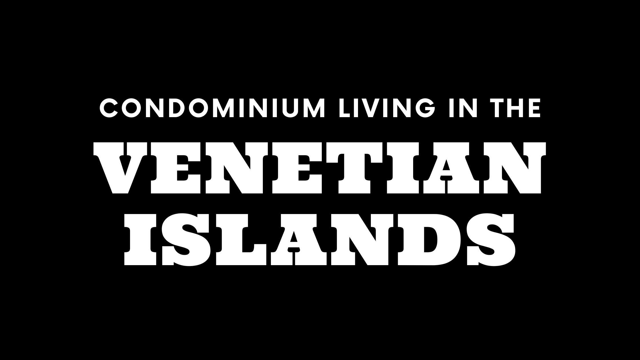 Condominium Living in the Venetian Islands