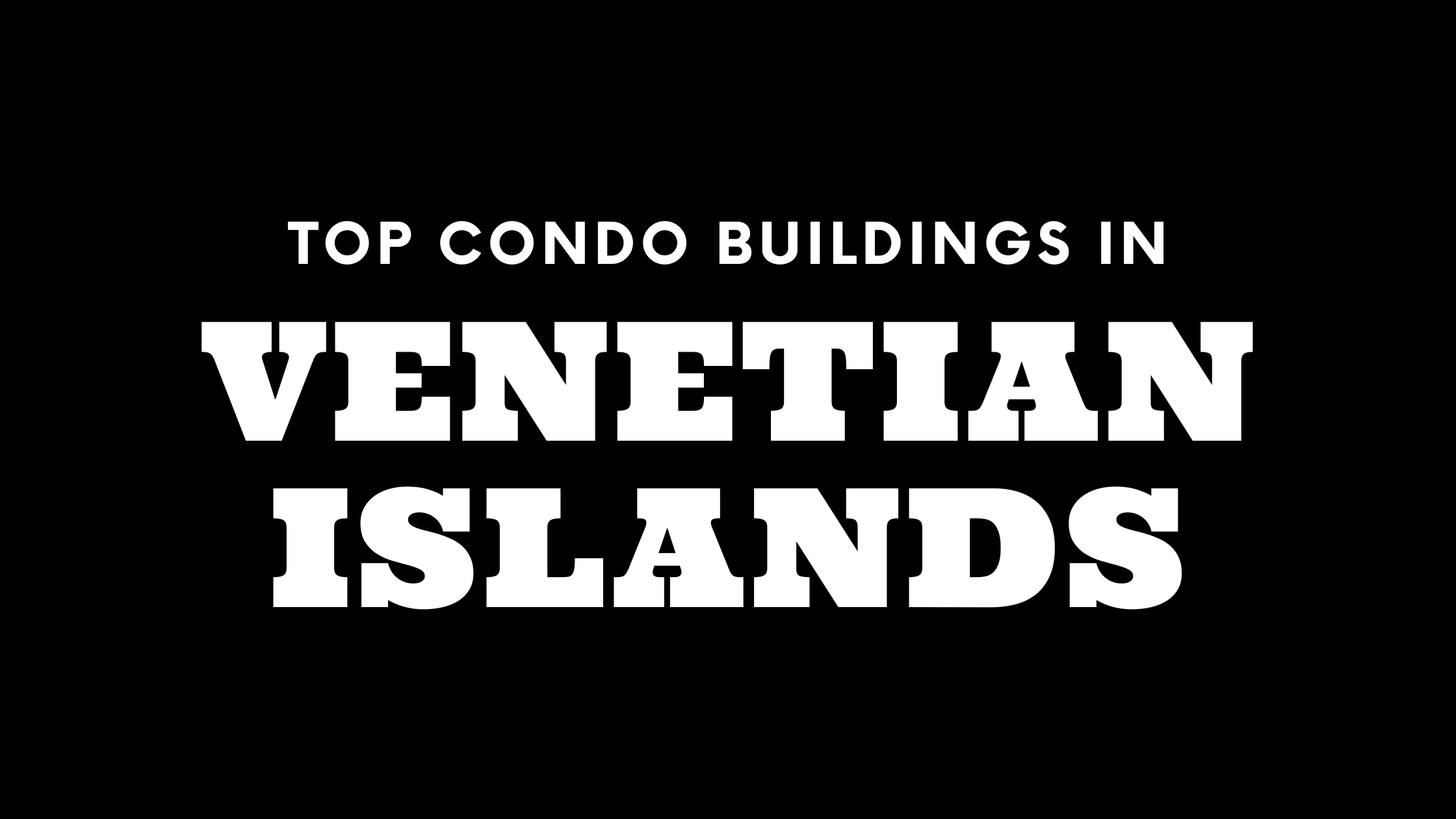 Top Condo Buildings in the Venetian Islands