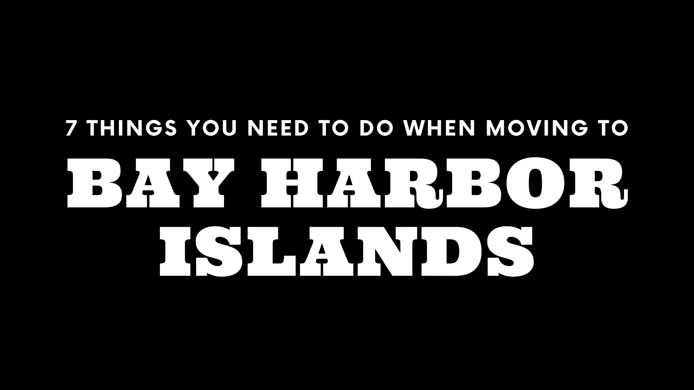 Moving to Bay Harbor Islands? 7 Things You Need To Do Immediately!