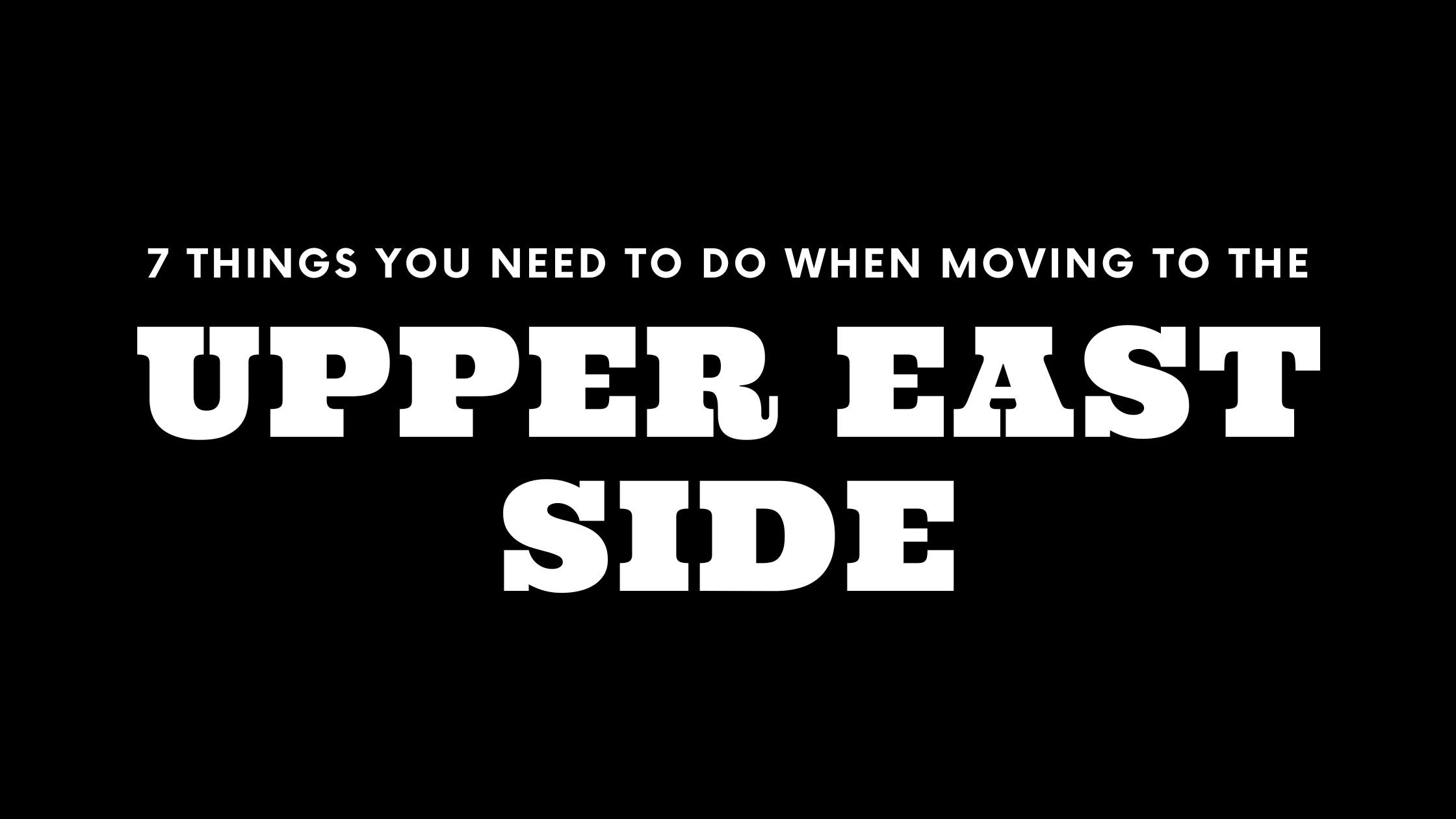 Moving to the Upper East Side? 7 Things You Need To Do Immediately!