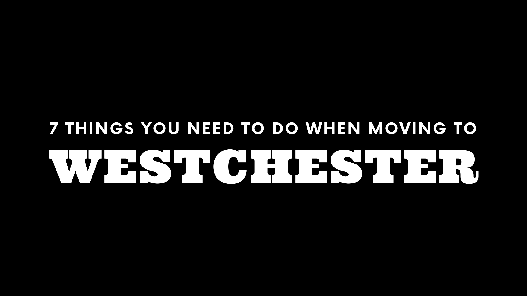 Moving to Westchester? 7 Things You Need To Do Immediately!