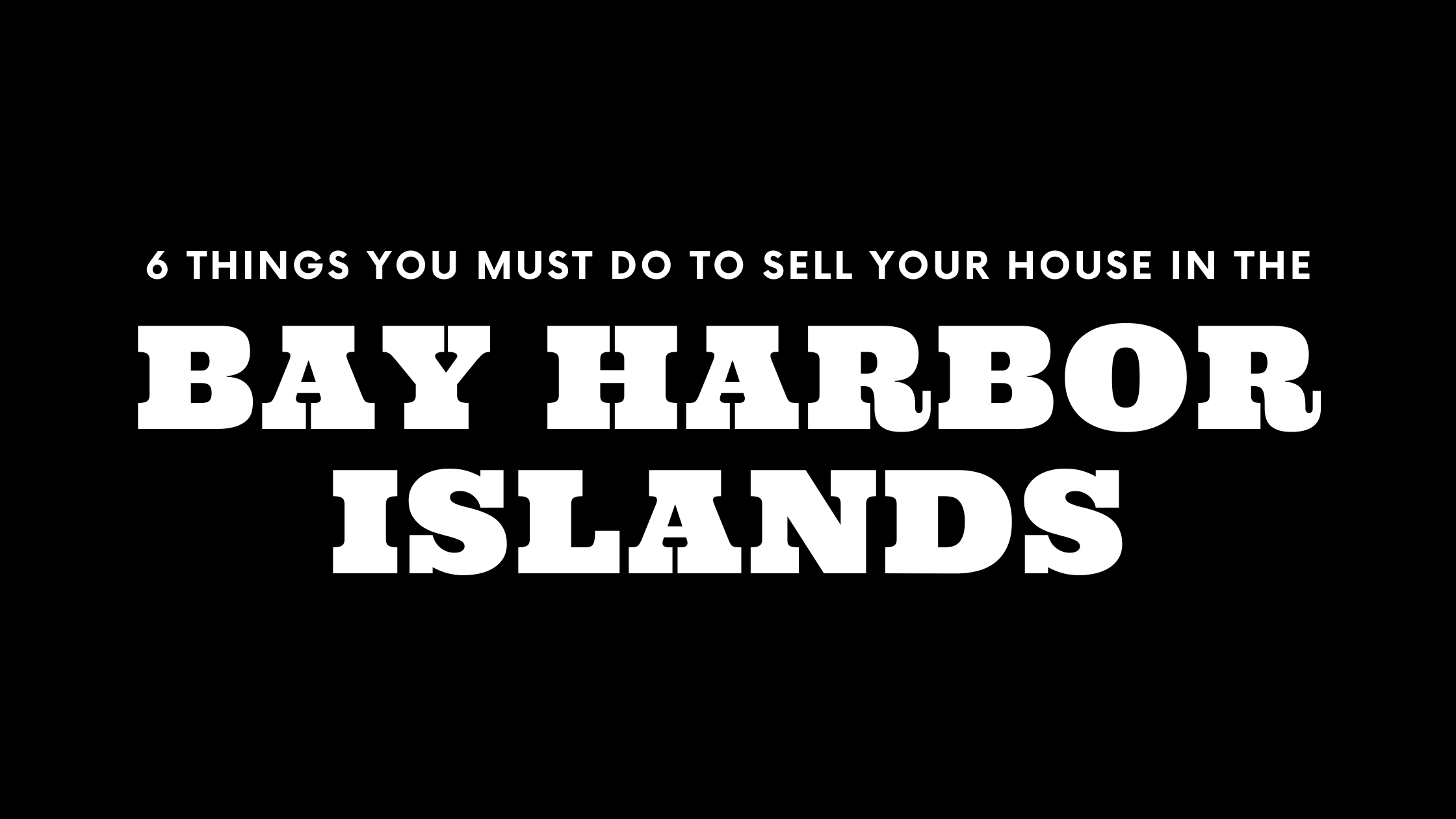Selling Your House in the Bay Harbor Islands? 6 Things You MUST Do!