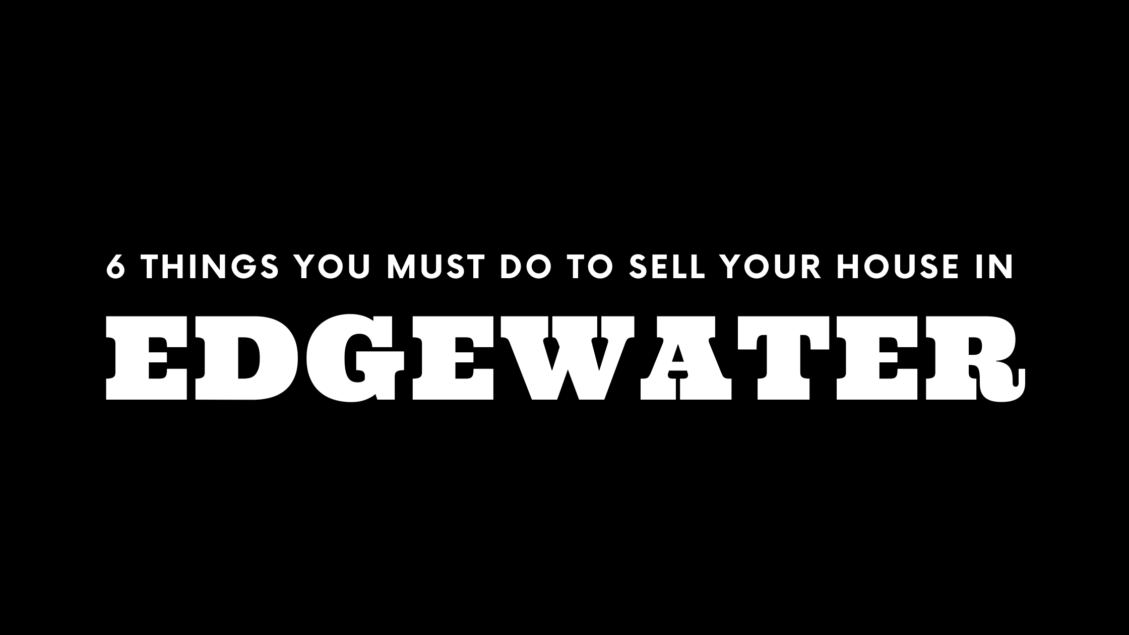 Selling Your House in Edgewater? 6 Things You MUST Do!