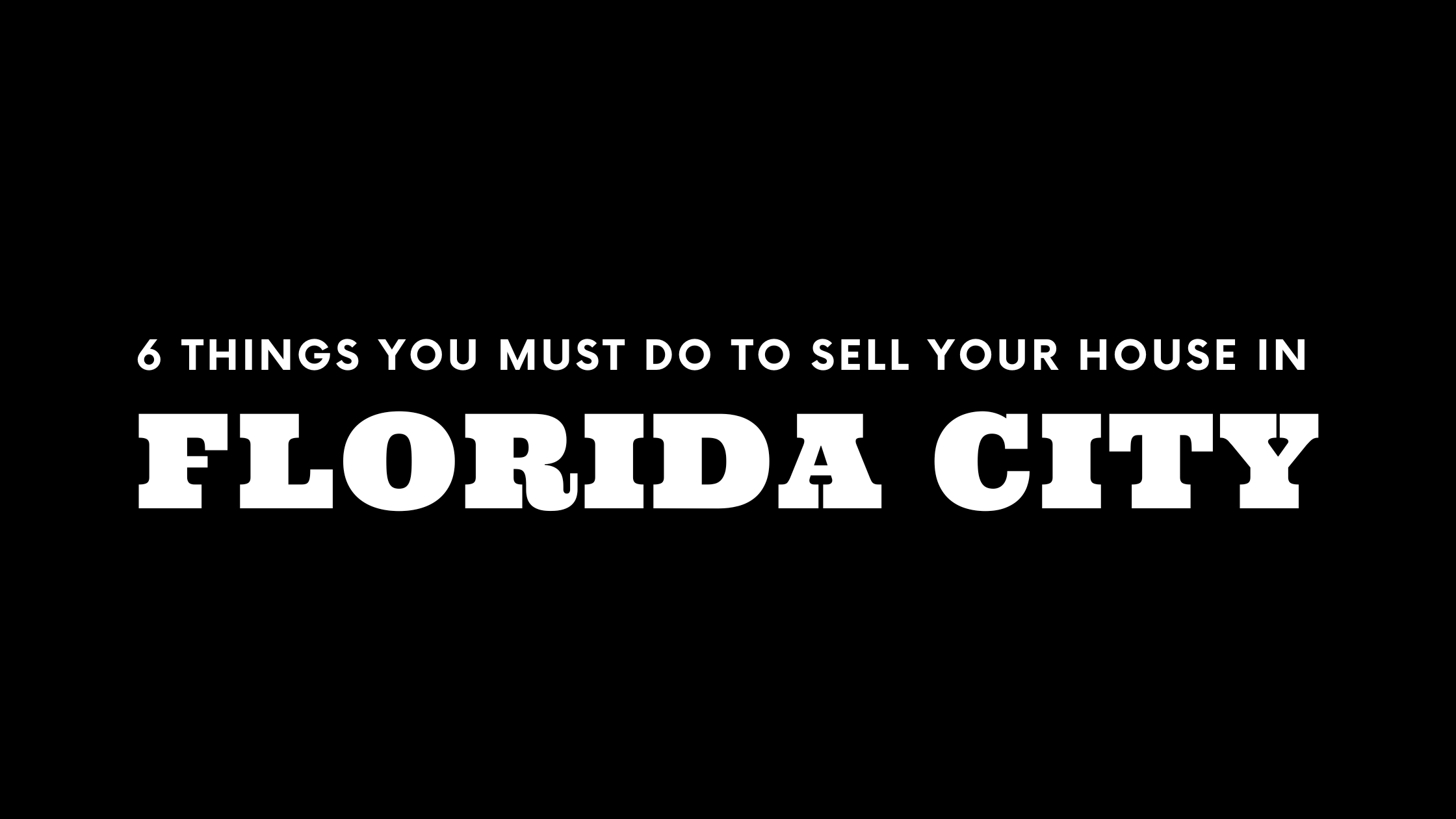 Selling Your House in Florida City? 6 Things You MUST Do! 