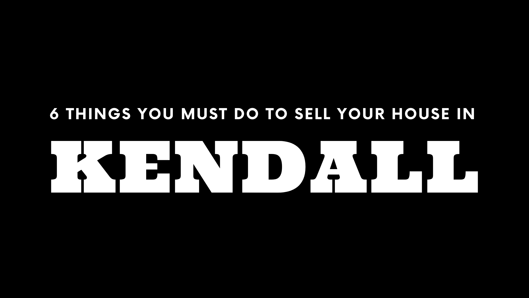 Selling Your House in Kendall? 6 Things You MUST Do!