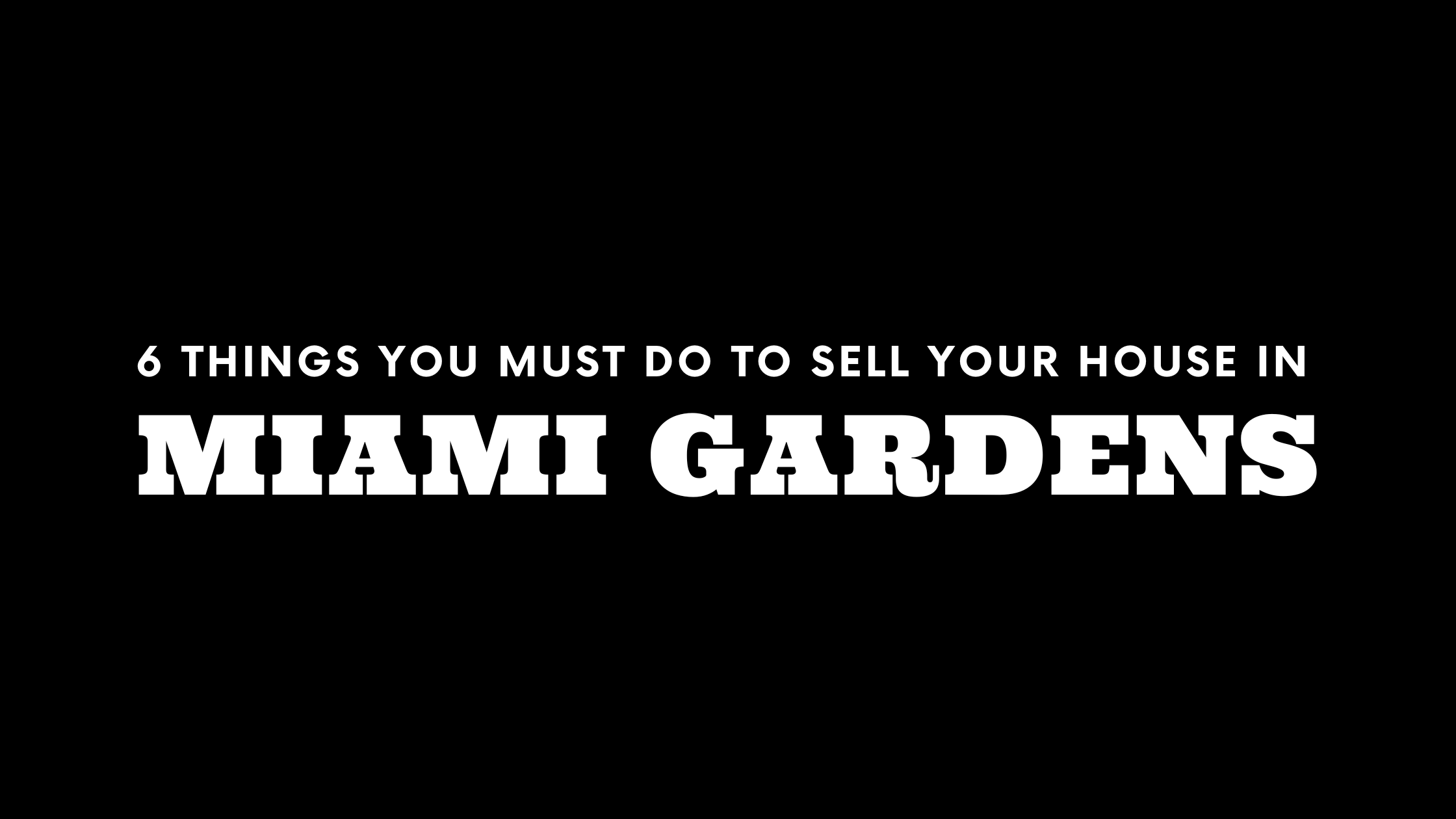 Selling Your House in Miami Gardens? 6 Things You MUST Do!