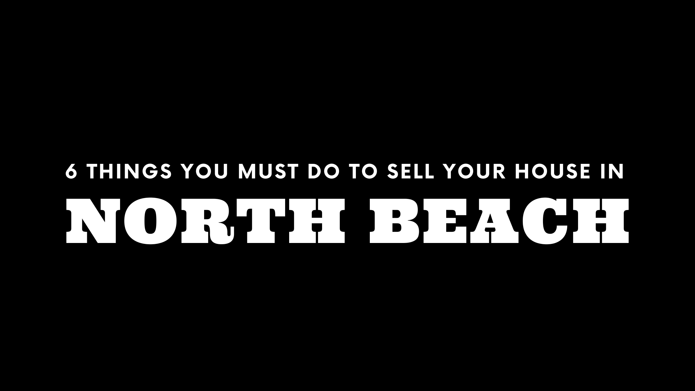 Selling Your House in North Beach? 6 Things You MUST Do!