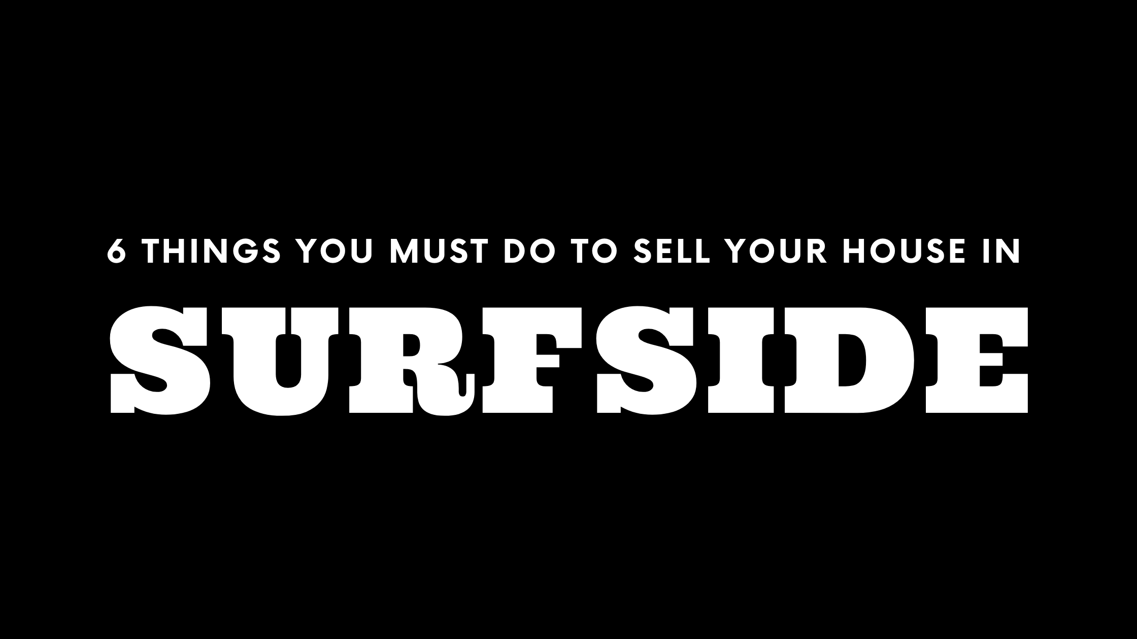 Selling Your House in Surfside? 6 Things You MUST Do!