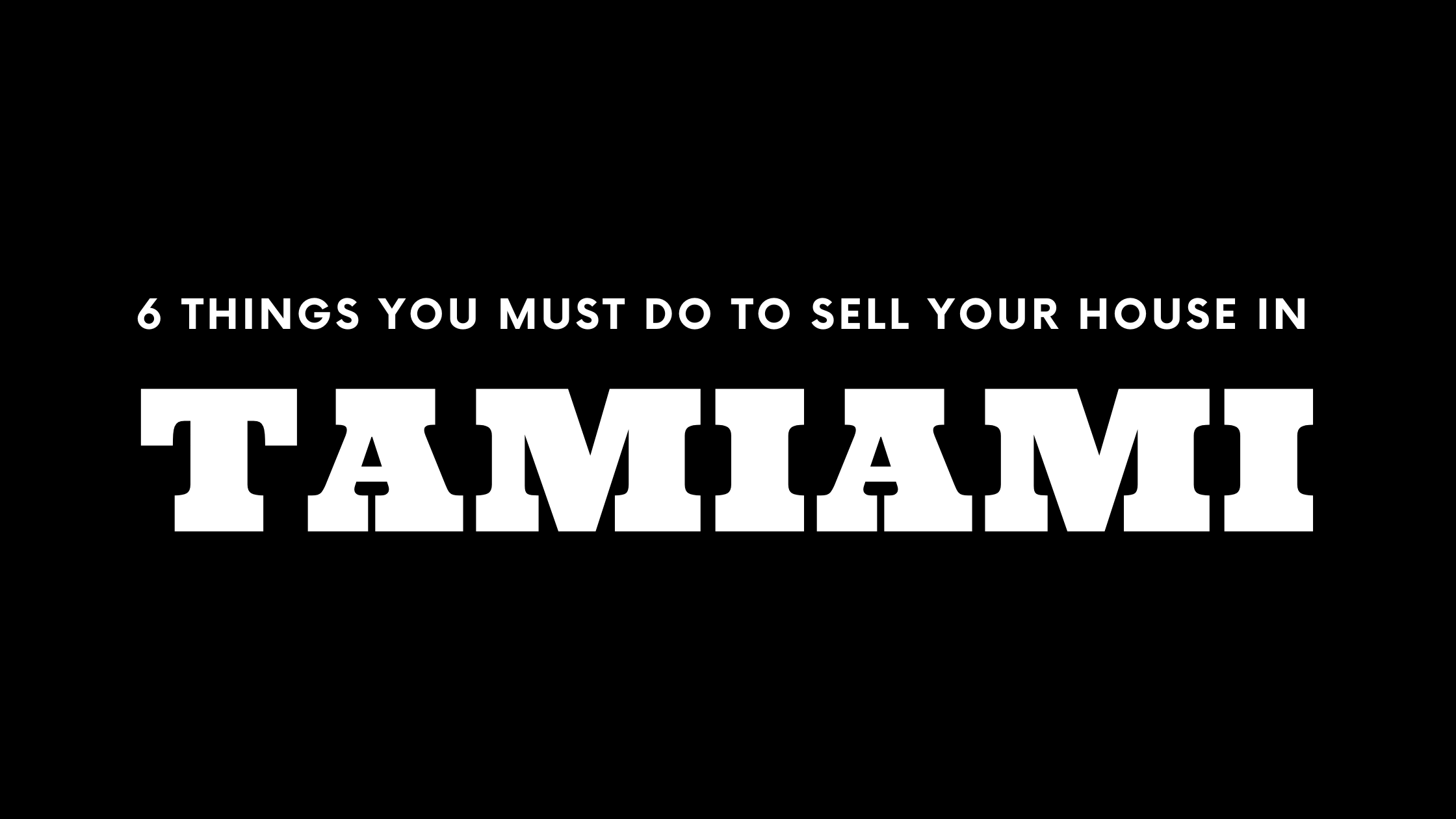 Selling Your House in Tamiami? 6 Things You MUST Do!