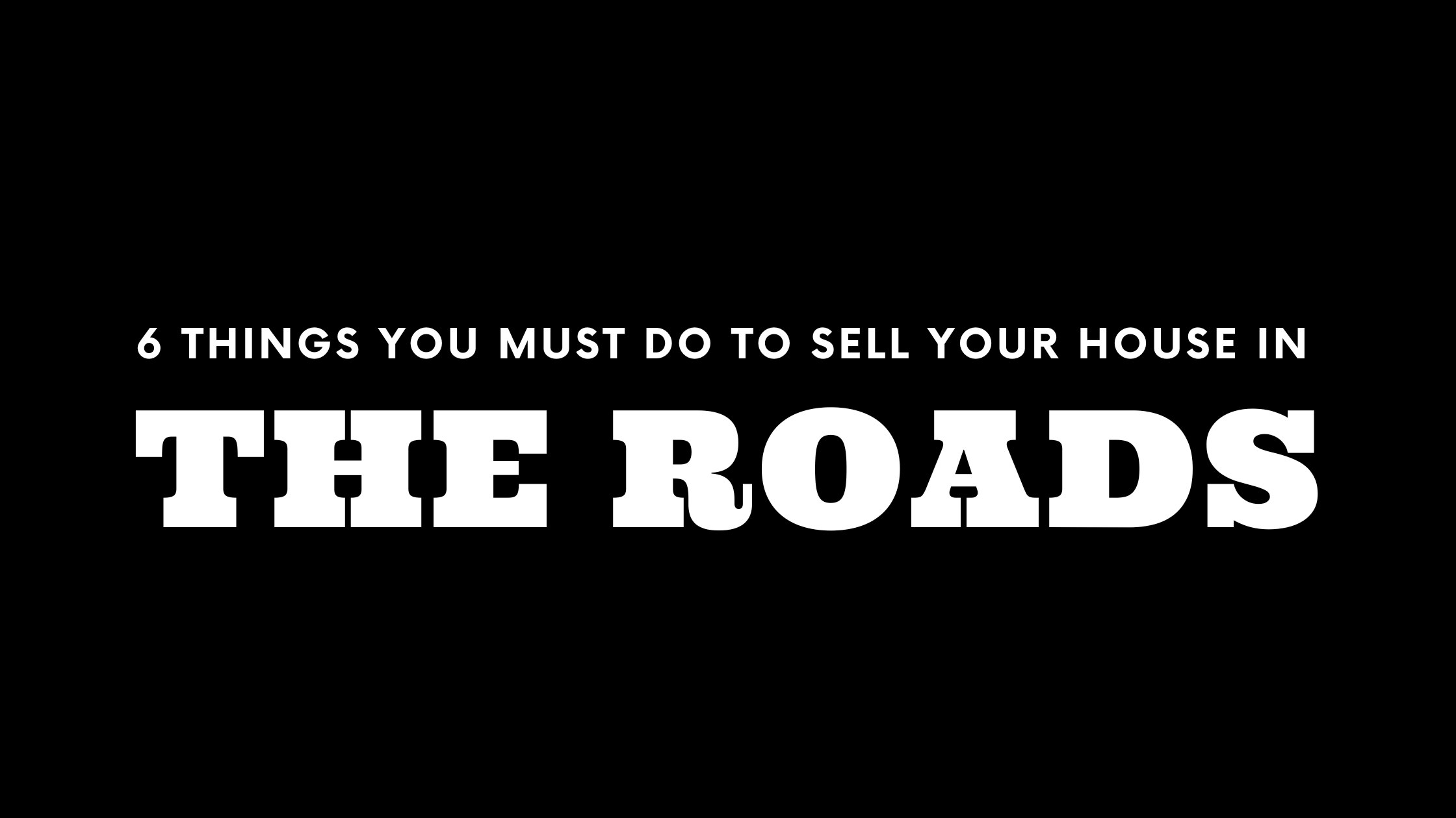 Selling Your House in The Roads? 6 Things You MUST Do! 