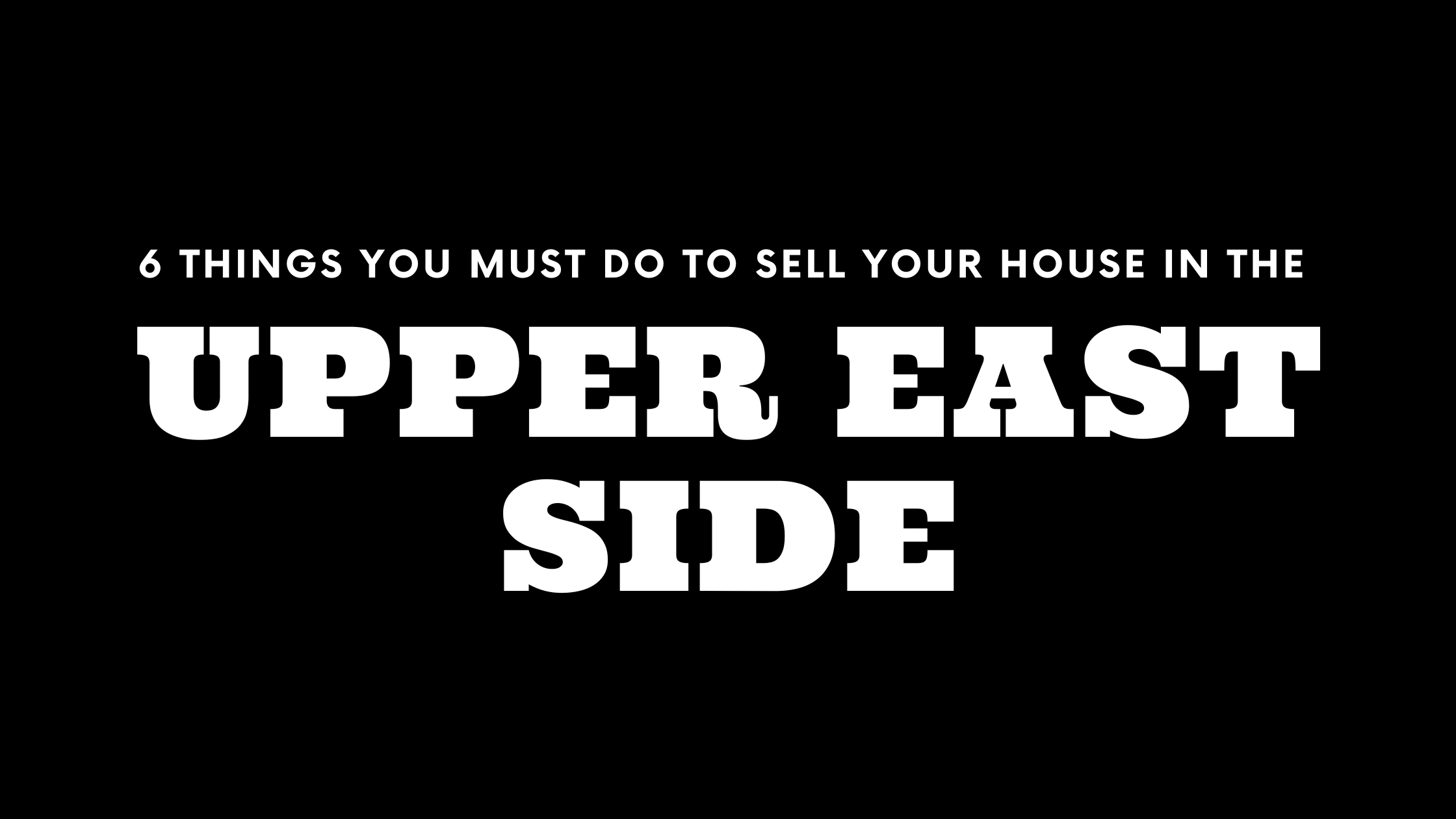 Selling Your House on the Upper East Side? 6 Things You MUST Do!