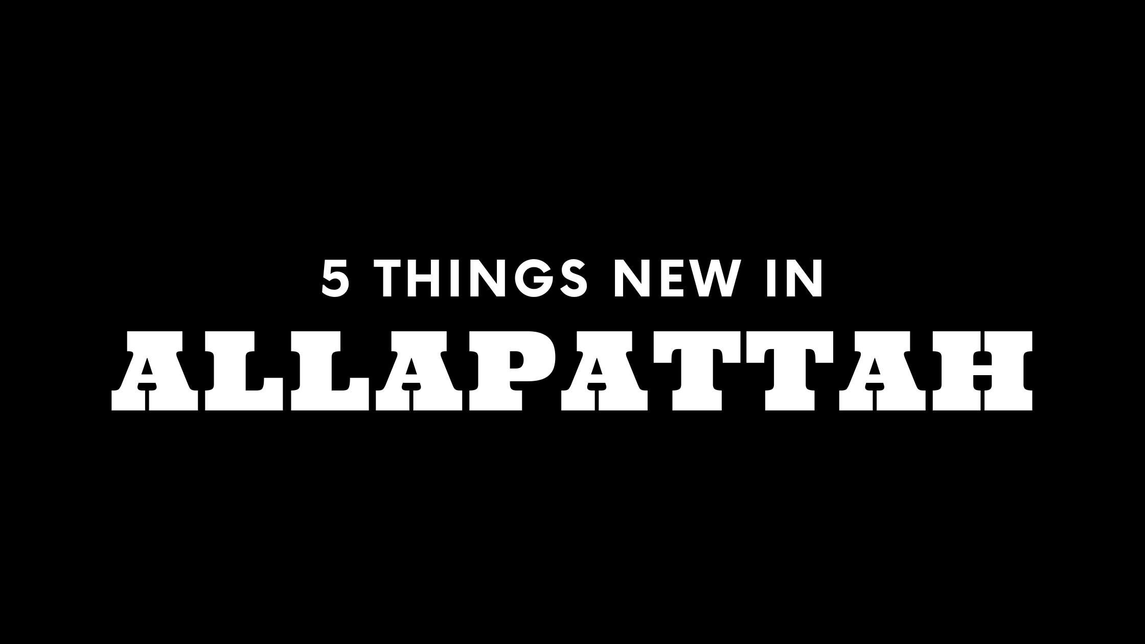 5 Things New In Allapattah!