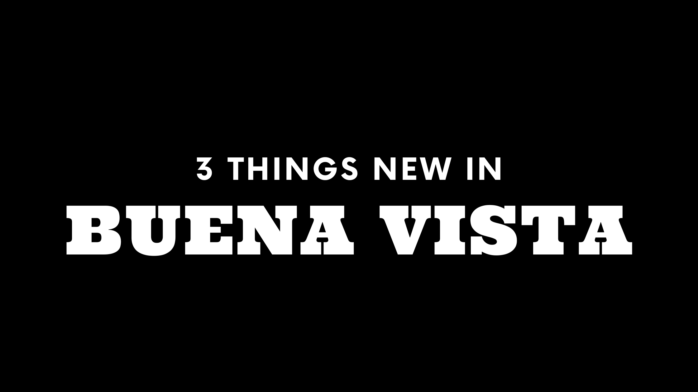 3 Things New in Buena Vista!