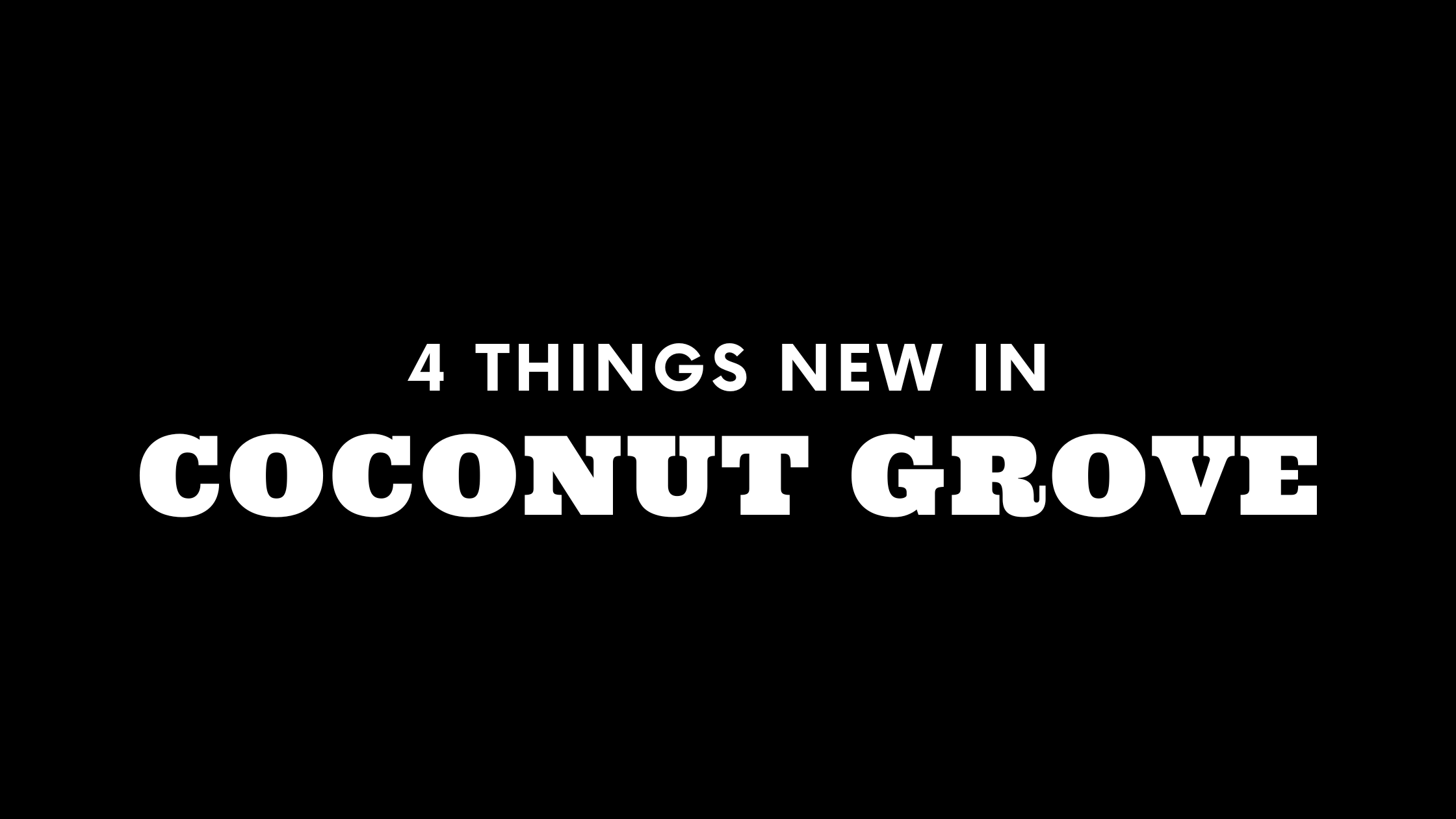 4 Things New in Coconut Grove!