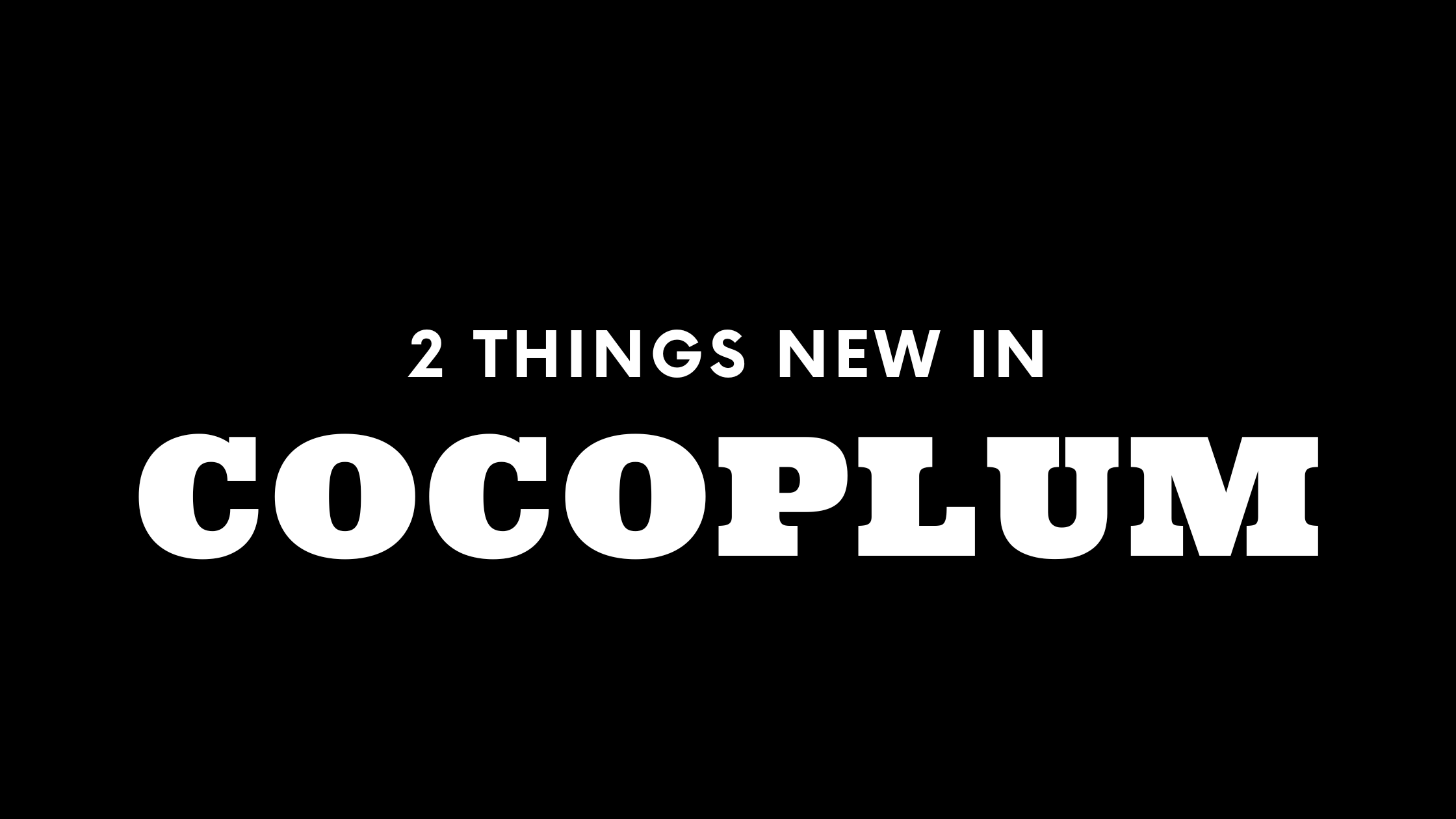 2 Things New in Cocoplum!