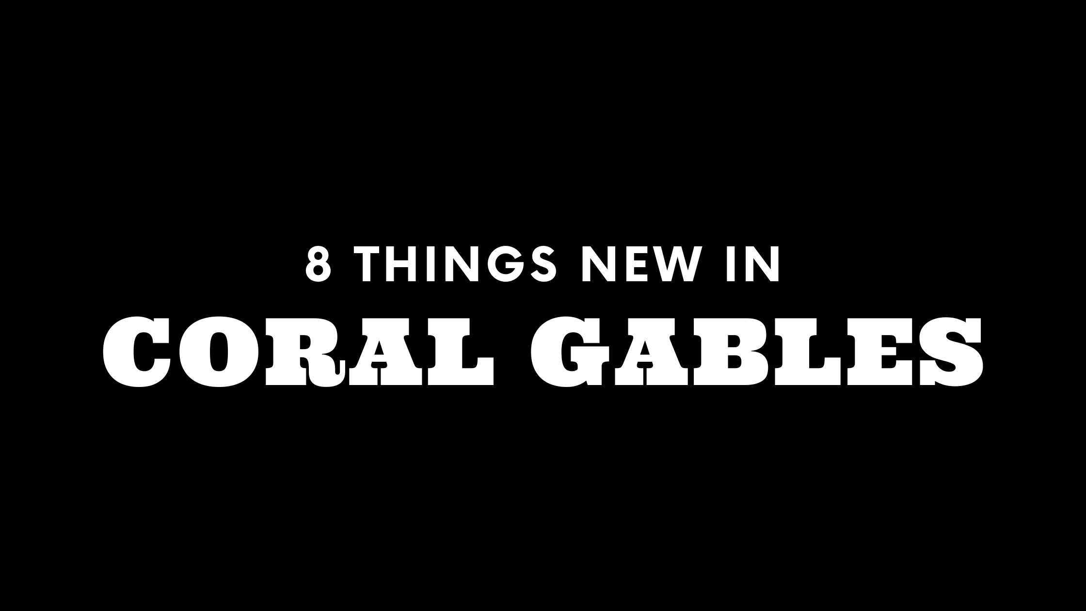 8 Things New in Coral Gables!