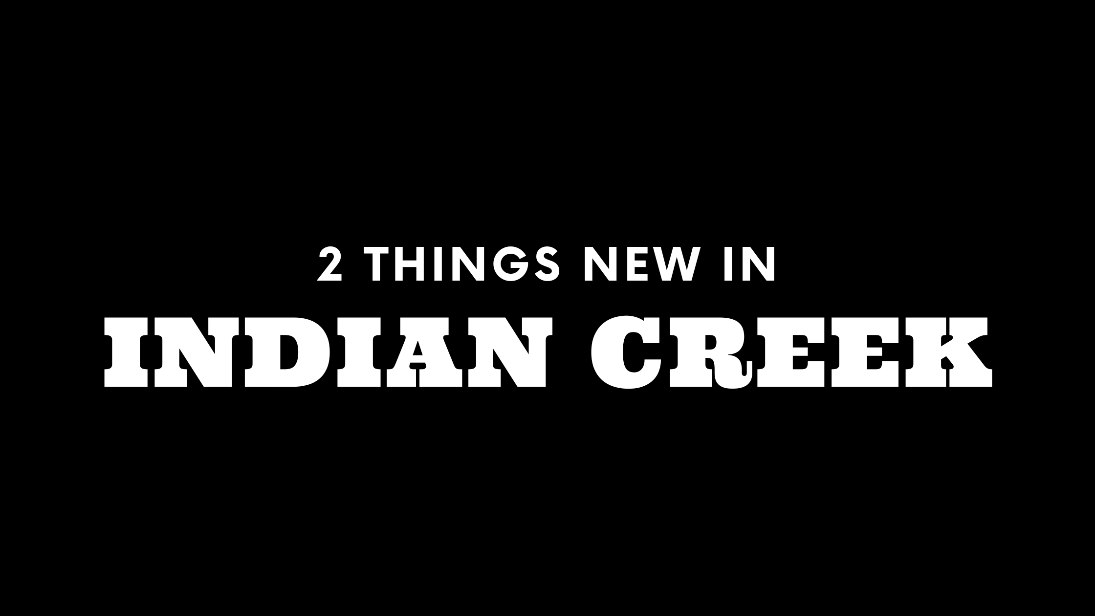 2 Things New in Indian Creek!