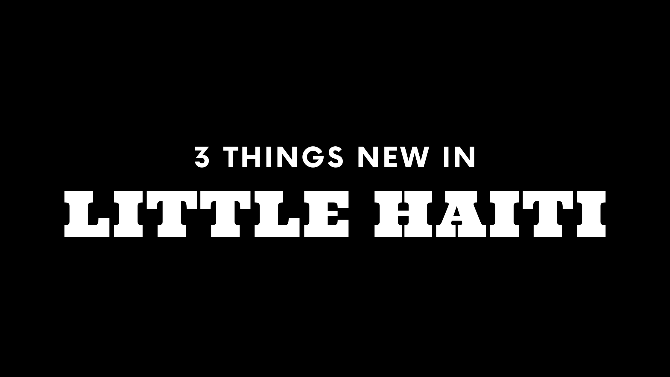 3 Things New in Little Haiti!