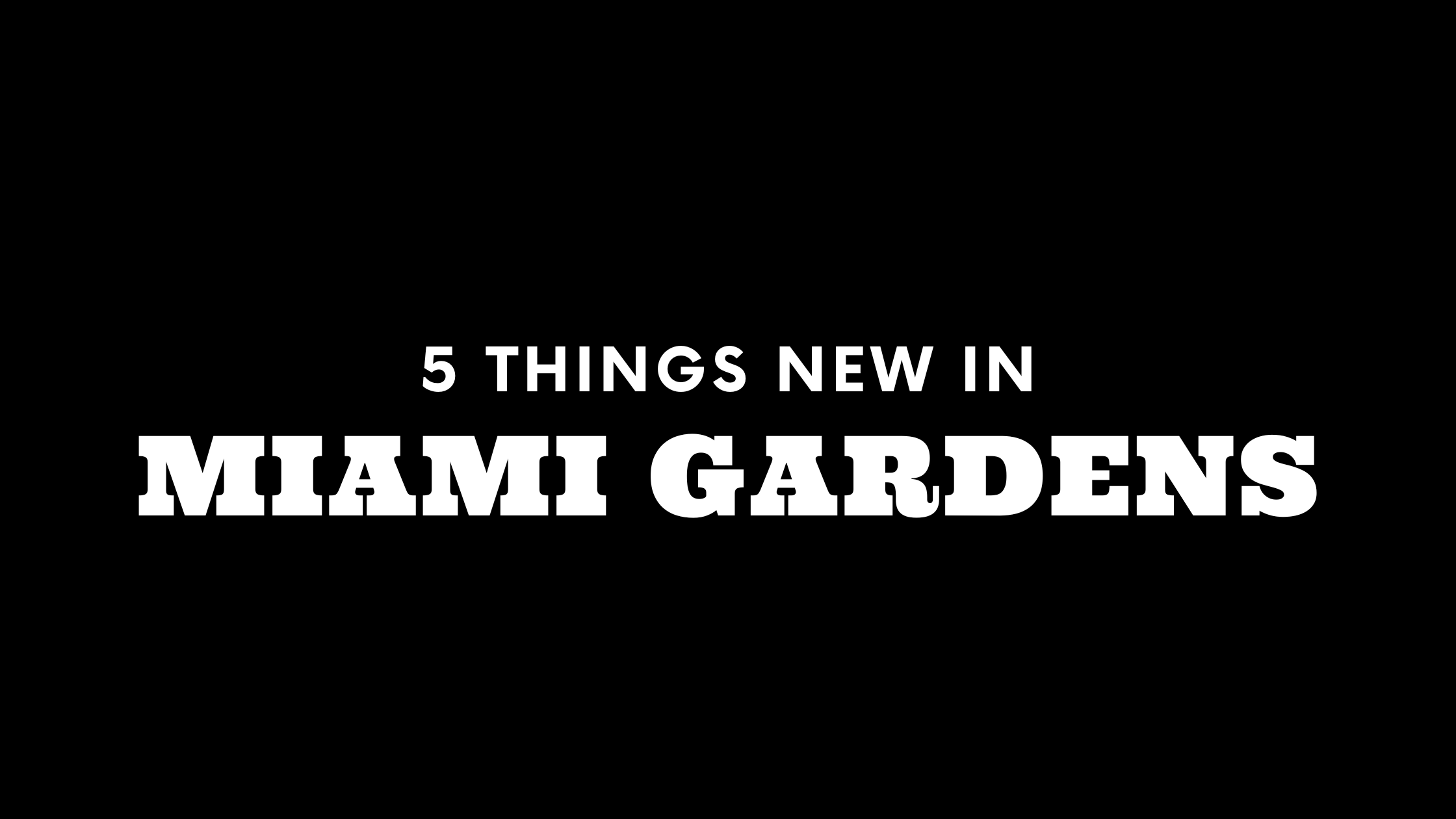 5 Things New in Miami Gardens!