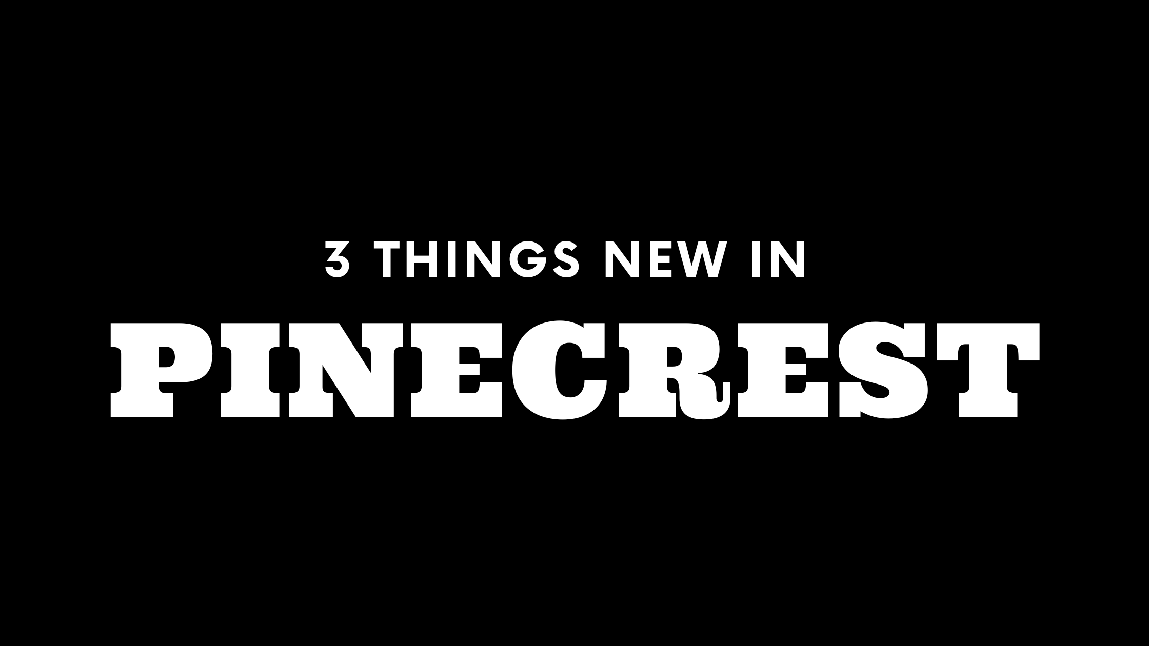 3 Things New in Pinecrest!