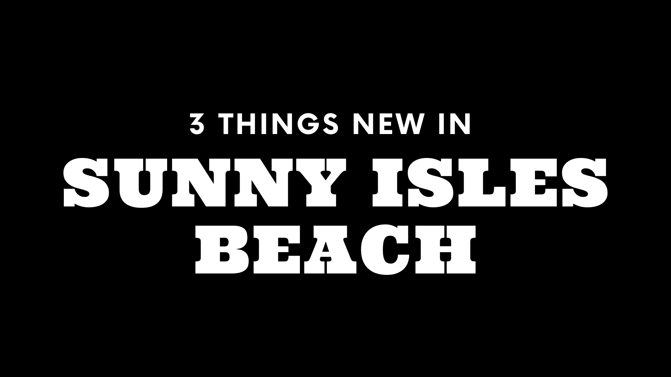 3 Things New in Sunny Isles Beach!