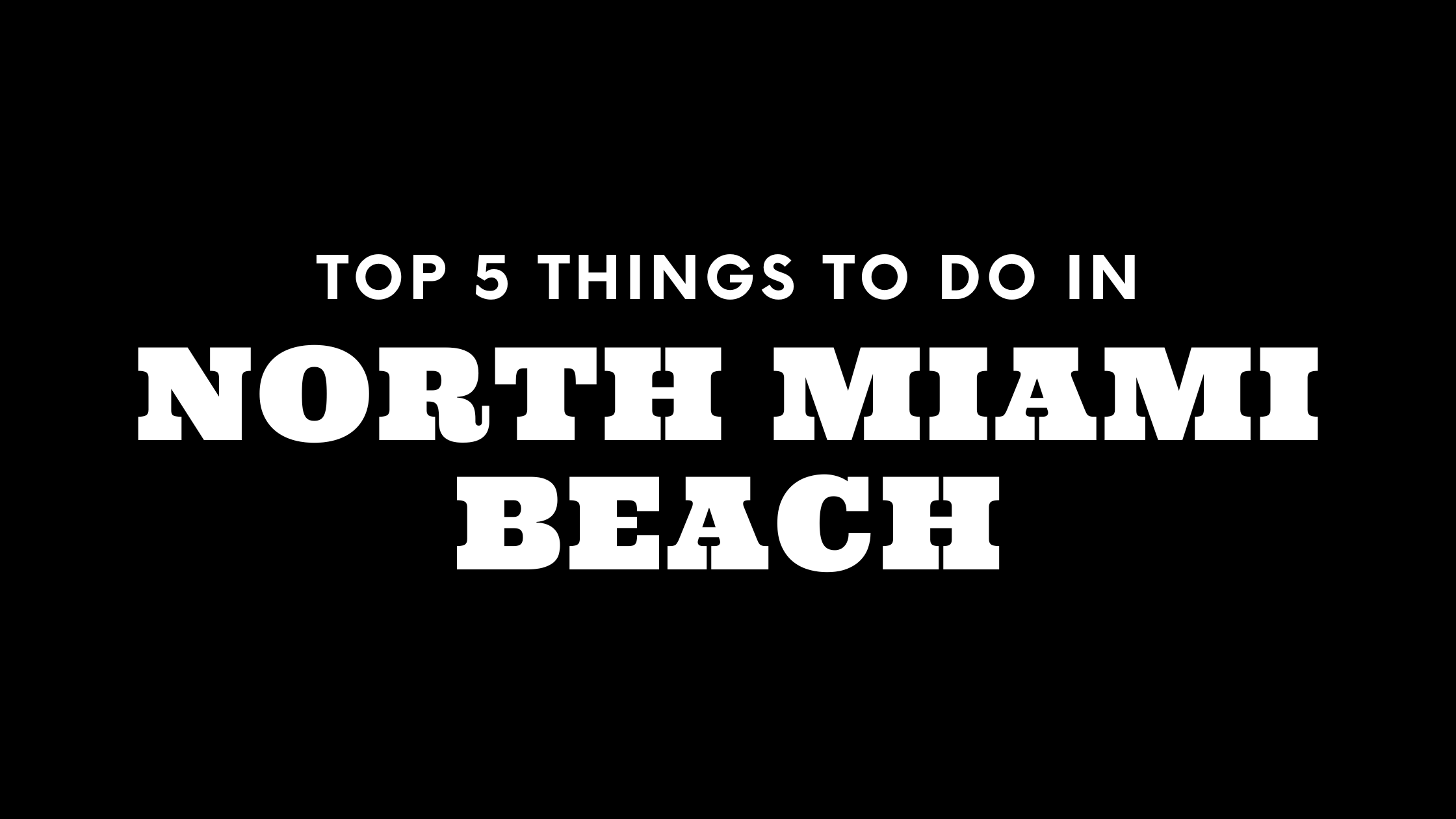 Top 5 Things To Do in North Miami Beach